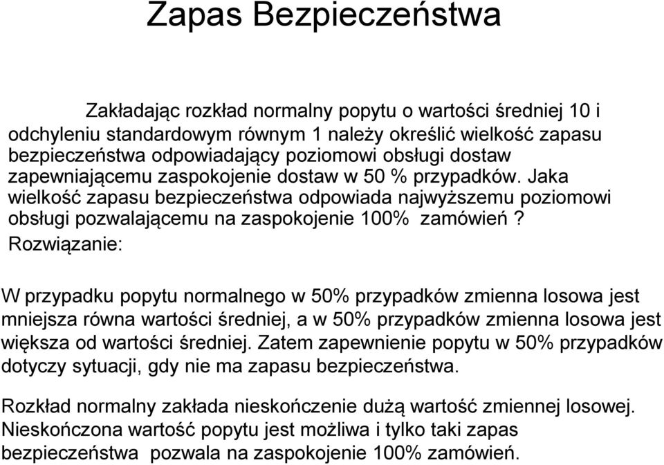 W przypadku popytu normalnego w 50% przypadków zmienna losowa jest mniejsza równa wartości średniej, a w 50% przypadków zmienna losowa jest większa od wartości średniej.
