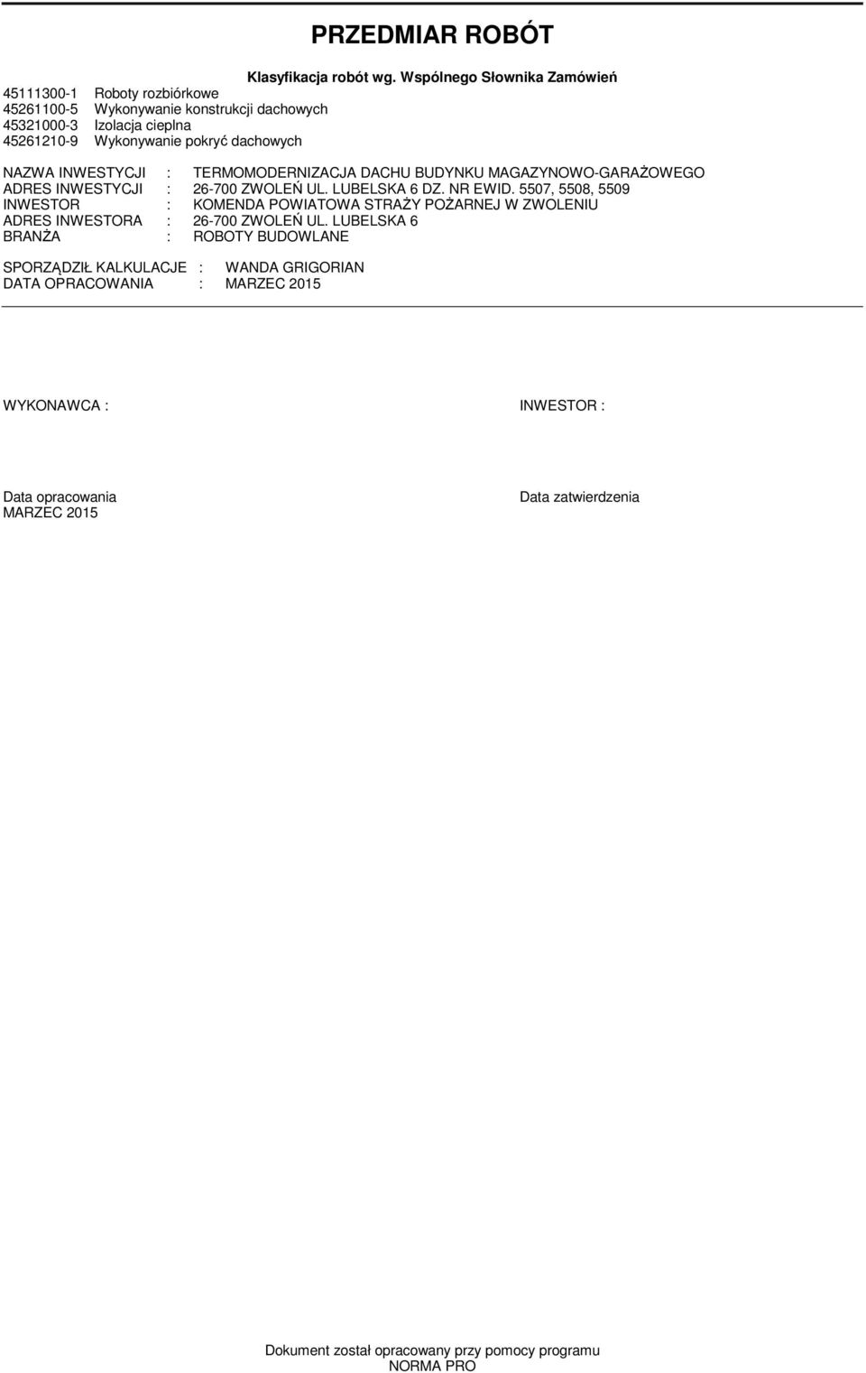 dachowych NAZWA INWESTYCJI : TERMOMODERNIZACJA DACHU BUDYNKU MAGAZYNOWO-GARAŻOWEGO ADRES INWESTYCJI : 26-700 ZWOLEŃ UL. LUBELSKA 6 DZ. NR EWID.