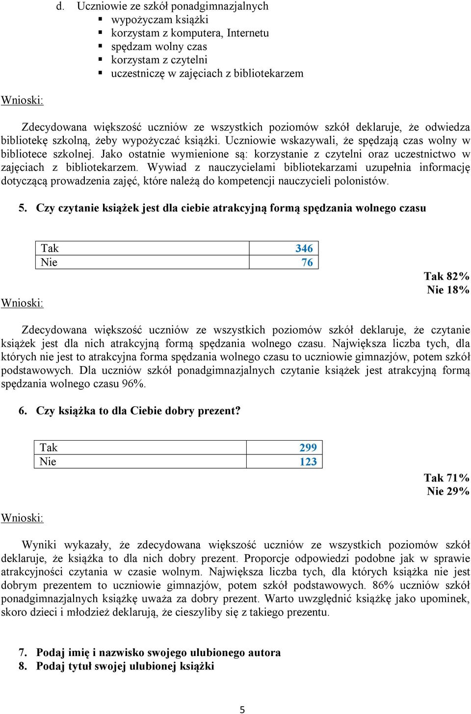 Jako ostatnie wymienione są: korzystanie z czytelni oraz uczestnictwo w zajęciach z bibliotekarzem.