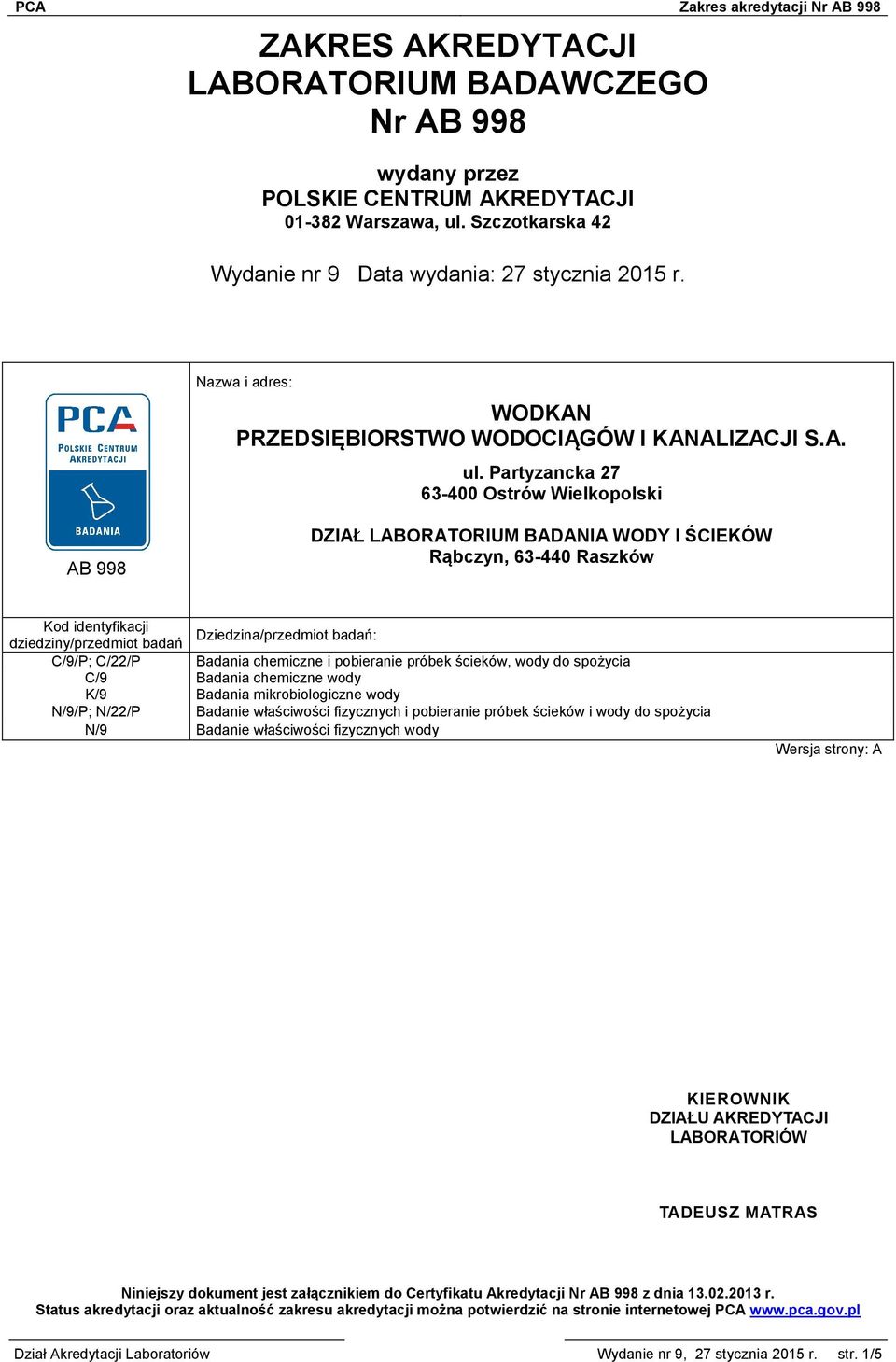 Partyzancka 27 63-400 Ostrów Wielkopolski AB 998 DZIAŁ LABORATORIUM BADANIA WODY I ŚCIEKÓW Rąbczyn, 63-440 Raszków Kod identyfikacji dziedziny/przedmiot badań Dziedzina/przedmiot badań: C/9/P; C/22/P