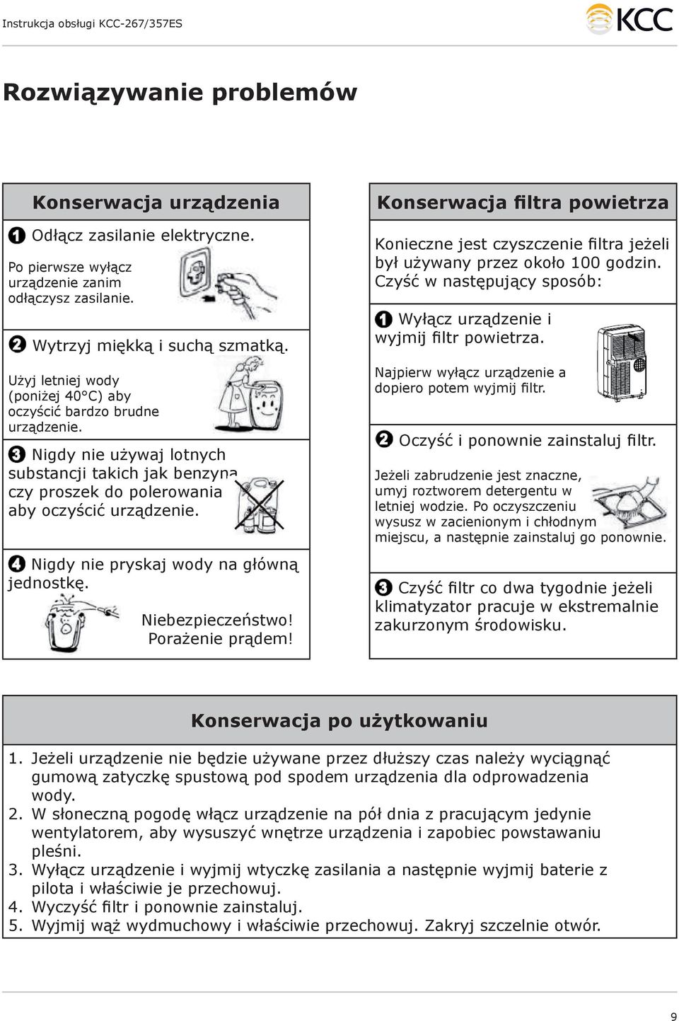 Nigdy nie pryskaj wody na główną jednostkę. Niebezpieczeństwo! Porażenie prądem! Konserwacja filtra powietrza Konieczne jest czyszczenie filtra jeżeli był używany przez około 100 godzin.