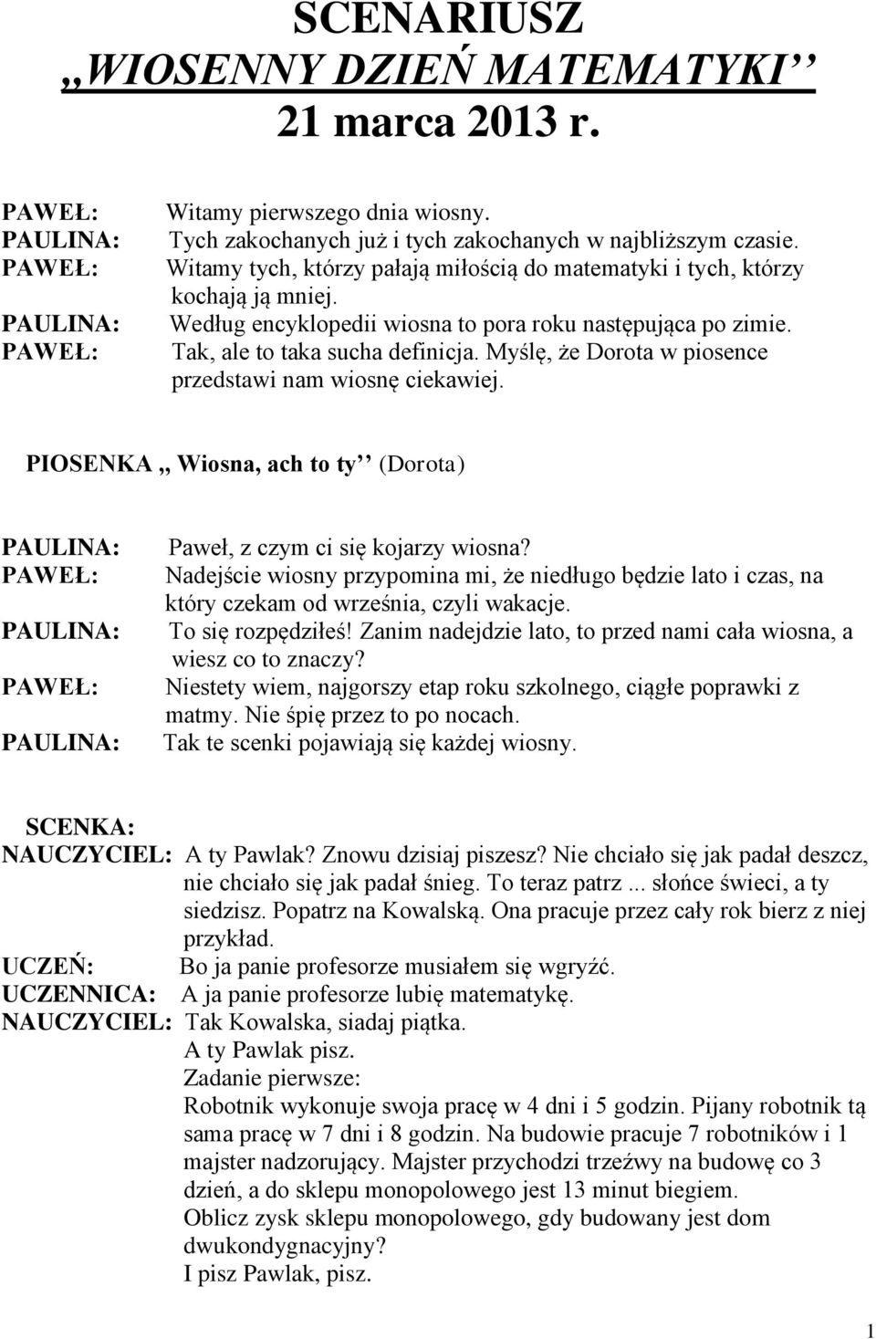Myślę, że Dorota w piosence przedstawi nam wiosnę ciekawiej. PIOSENKA,, Wiosna, ach to ty (Dorota) Paweł, z czym ci się kojarzy wiosna?