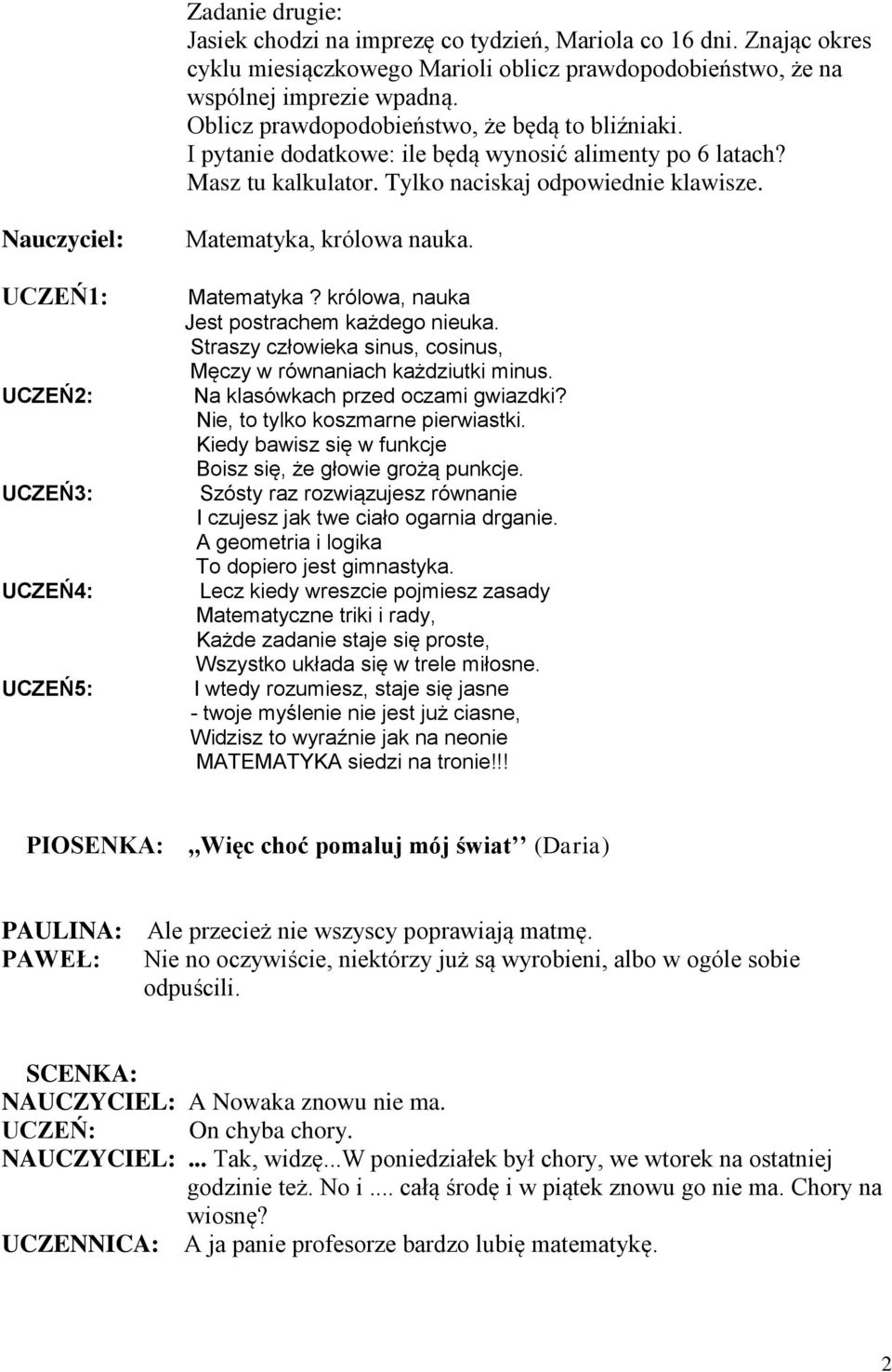 Nauczyciel: UCZEŃ1: UCZEŃ2: UCZEŃ3: UCZEŃ4: UCZEŃ5: Matematyka, królowa nauka. Matematyka? królowa, nauka Jest postrachem każdego nieuka.