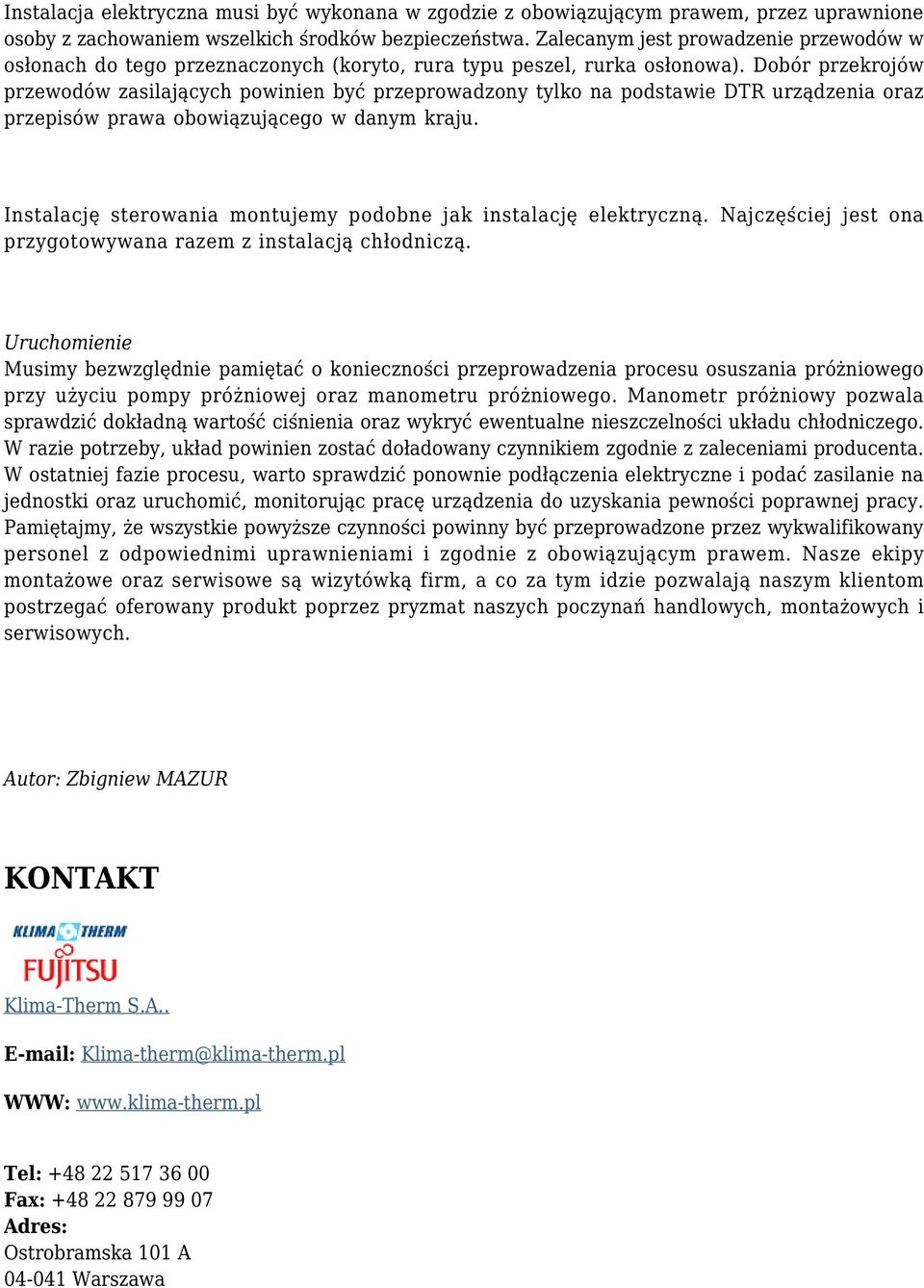 Dobór przekrojów przewodów zasilających powinien być przeprowadzony tylko na podstawie DTR urządzenia oraz przepisów prawa obowiązującego w danym kraju.