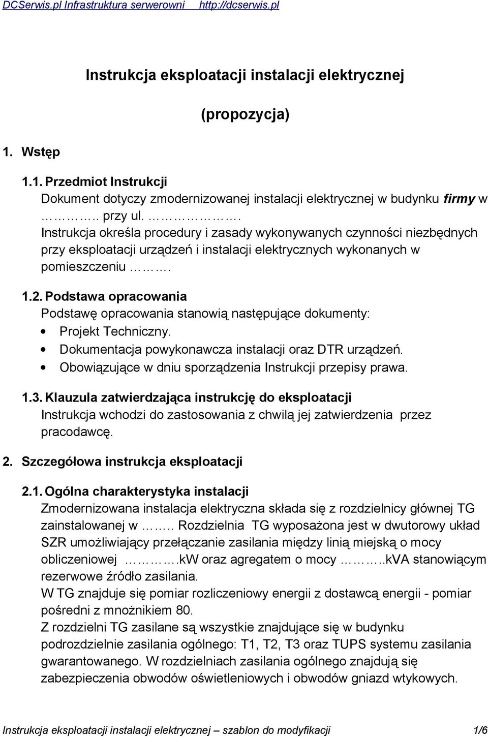 Podstawa opracowania Podstawę opracowania stanowią następujące dokumenty: Projekt Techniczny. Dokumentacja powykonawcza instalacji oraz DTR urządzeń.