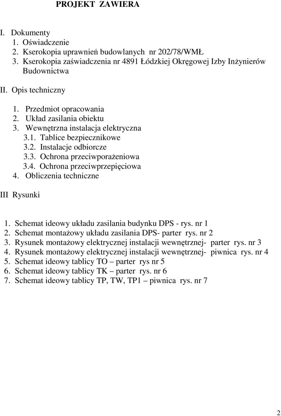 Ochrona przeciwprzepięciowa 4. Obliczenia techniczne III Rysunki 1. Schemat ideowy układu zasilania budynku DPS - rys. nr 1 2. Schemat montaŝowy układu zasilania DPS- parter rys. nr 2 3.