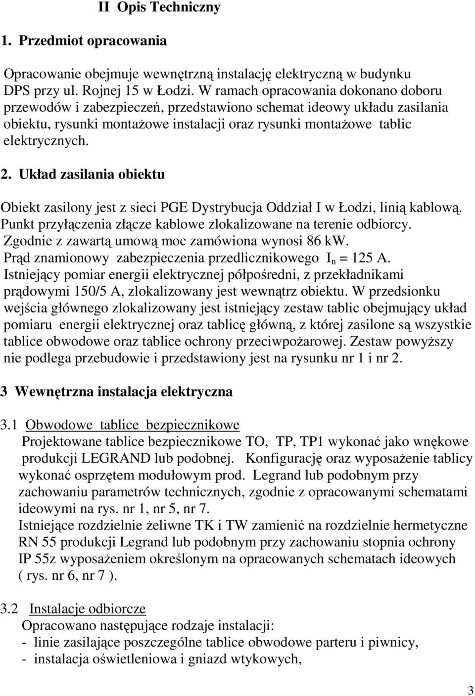 Układ zasilania obiektu Obiekt zasilony jest z sieci PGE Dystrybucja Oddział I w Łodzi, linią kablową. Punkt przyłączenia złącze kablowe zlokalizowane na terenie odbiorcy.