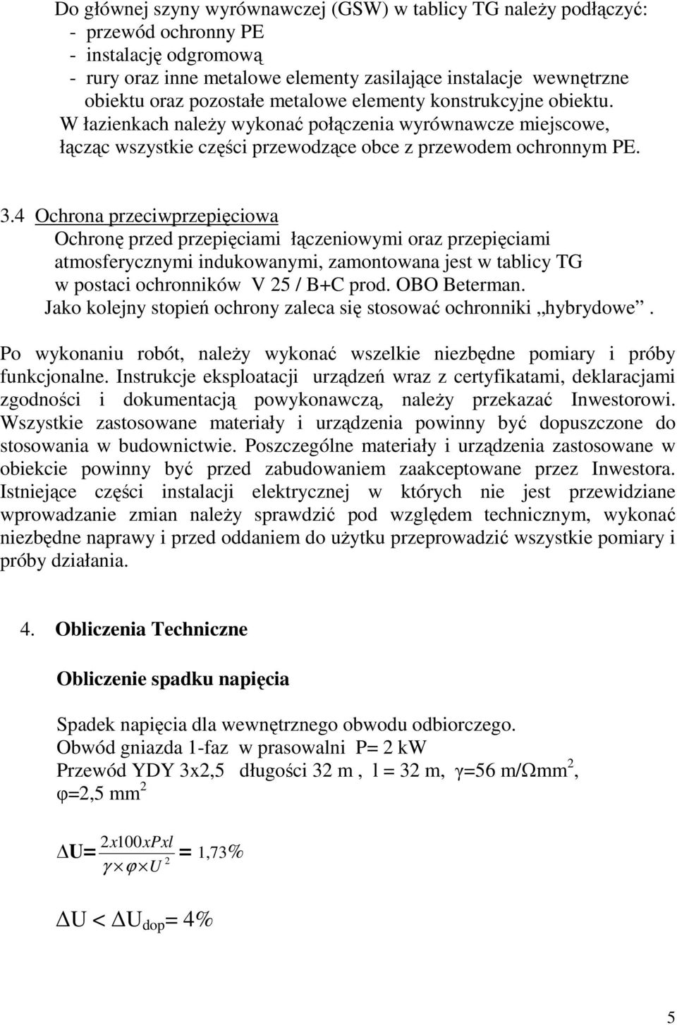 4 Ochrona przeciwprzepięciowa Ochronę przed przepięciami łączeniowymi oraz przepięciami atmosferycznymi indukowanymi, zamontowana jest w tablicy TG w postaci ochronników V 25 / B+C prod. OBO Beterman.