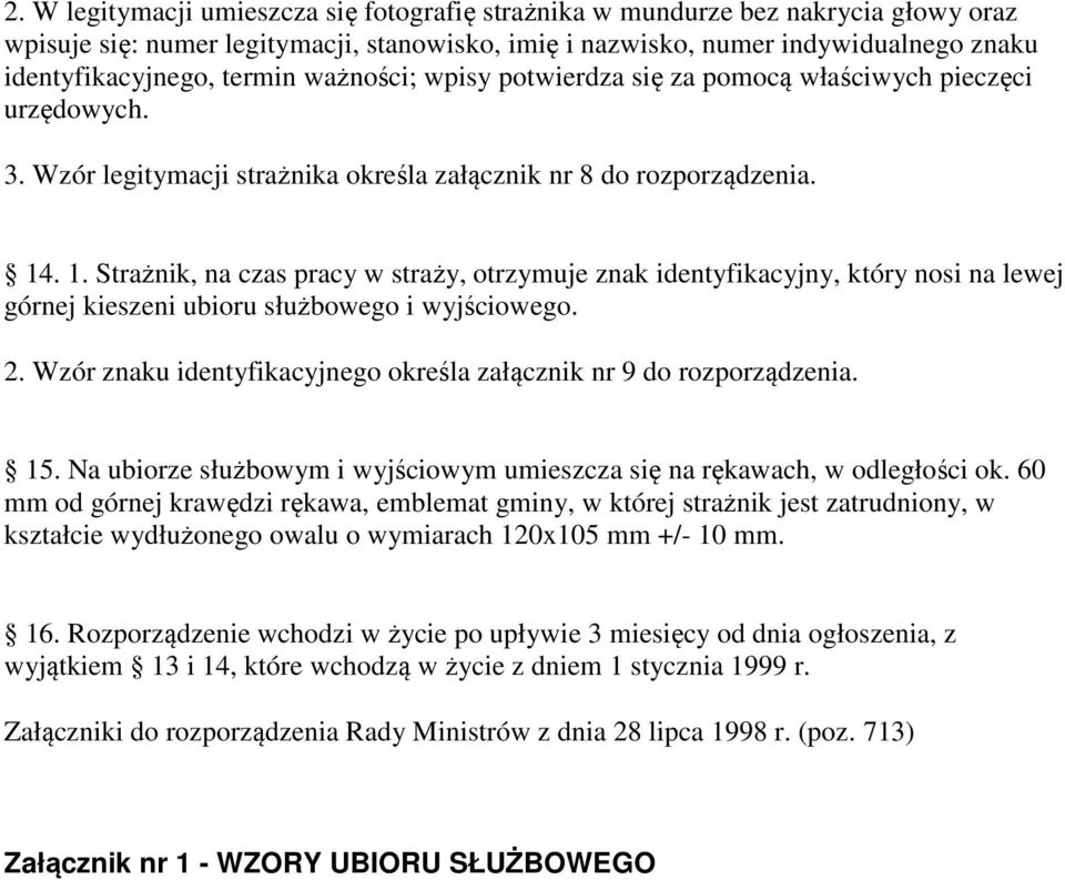 . 1. Strażnik, na czas pracy w straży, otrzymuje znak identyfikacyjny, który nosi na lewej górnej kieszeni ubioru służbowego i wyjściowego. 2.