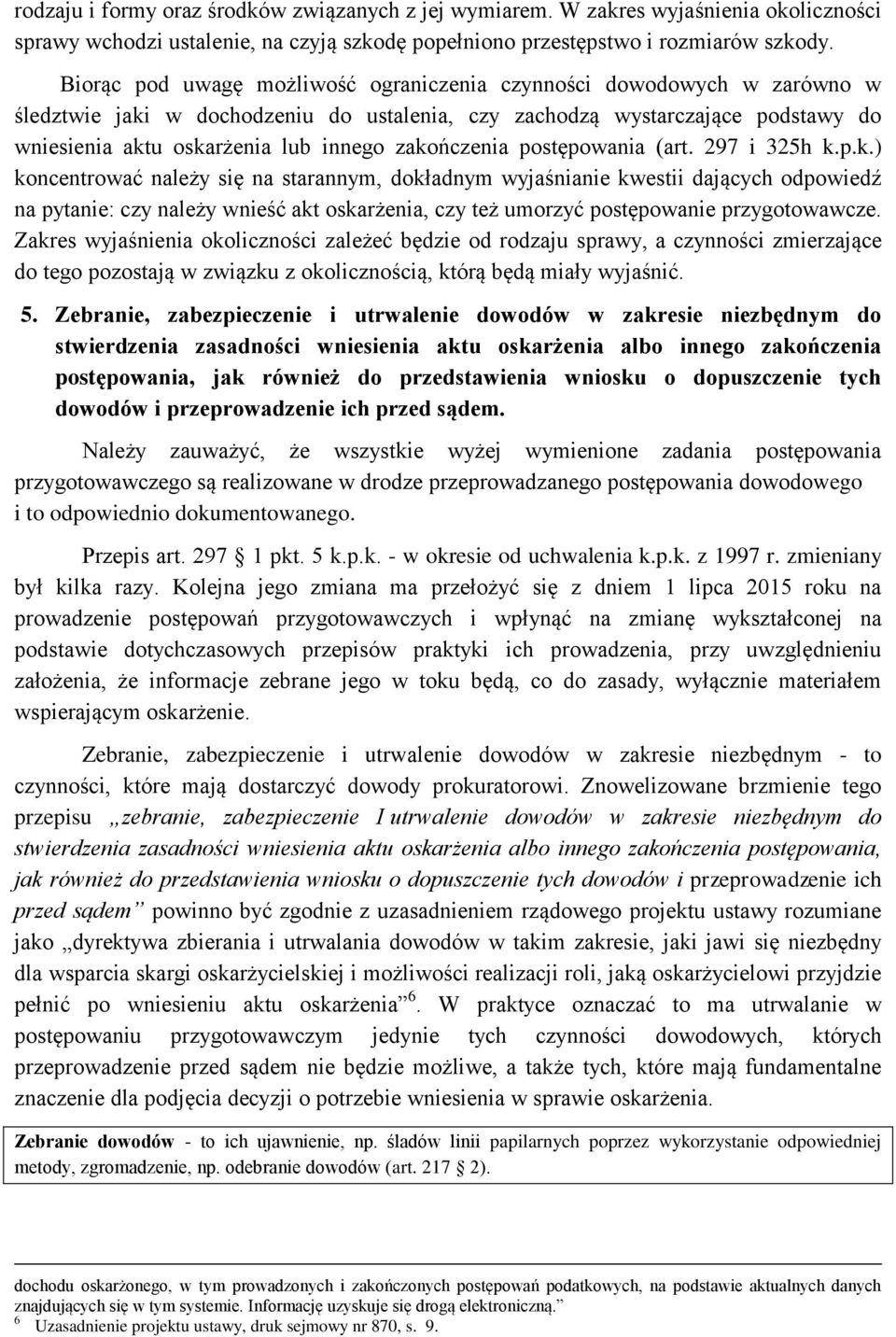 zakończenia postępowania (art. 297 i 325h k.p.k.) koncentrować należy się na starannym, dokładnym wyjaśnianie kwestii dających odpowiedź na pytanie: czy należy wnieść akt oskarżenia, czy też umorzyć postępowanie przygotowawcze.