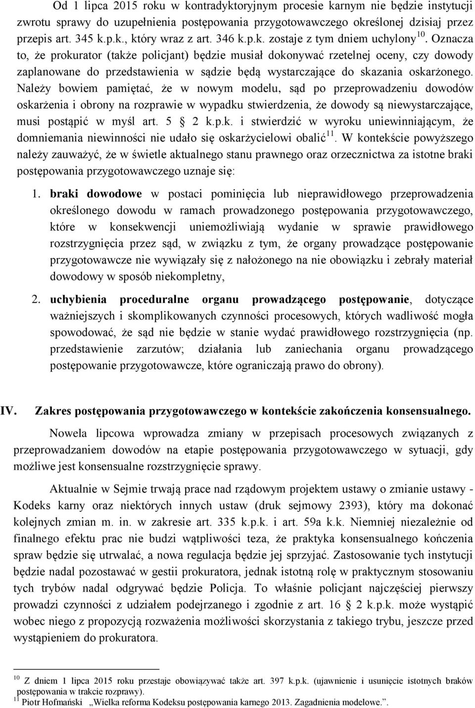 Oznacza to, że prokurator (także policjant) będzie musiał dokonywać rzetelnej oceny, czy dowody zaplanowane do przedstawienia w sądzie będą wystarczające do skazania oskarżonego.