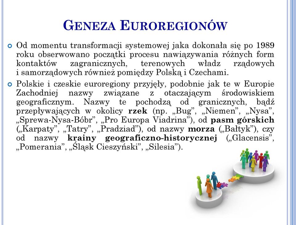 Polskie i czeskie euroregiony przyjęły, podobnie jak te w Europie Zachodniej nazwy związane z otaczającym środowiskiem geograficznym.