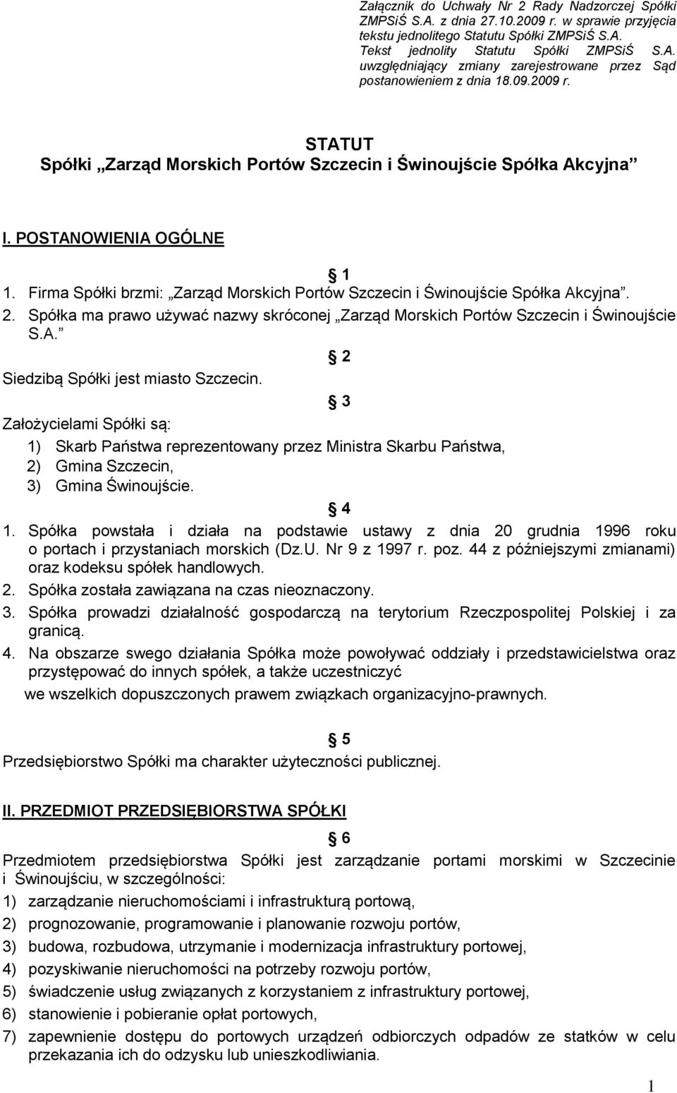 Spółka ma prawo używać nazwy skróconej Zarząd Morskich Portów Szczecin i Świnoujście S.A. 2 Siedzibą Spółki jest miasto Szczecin.