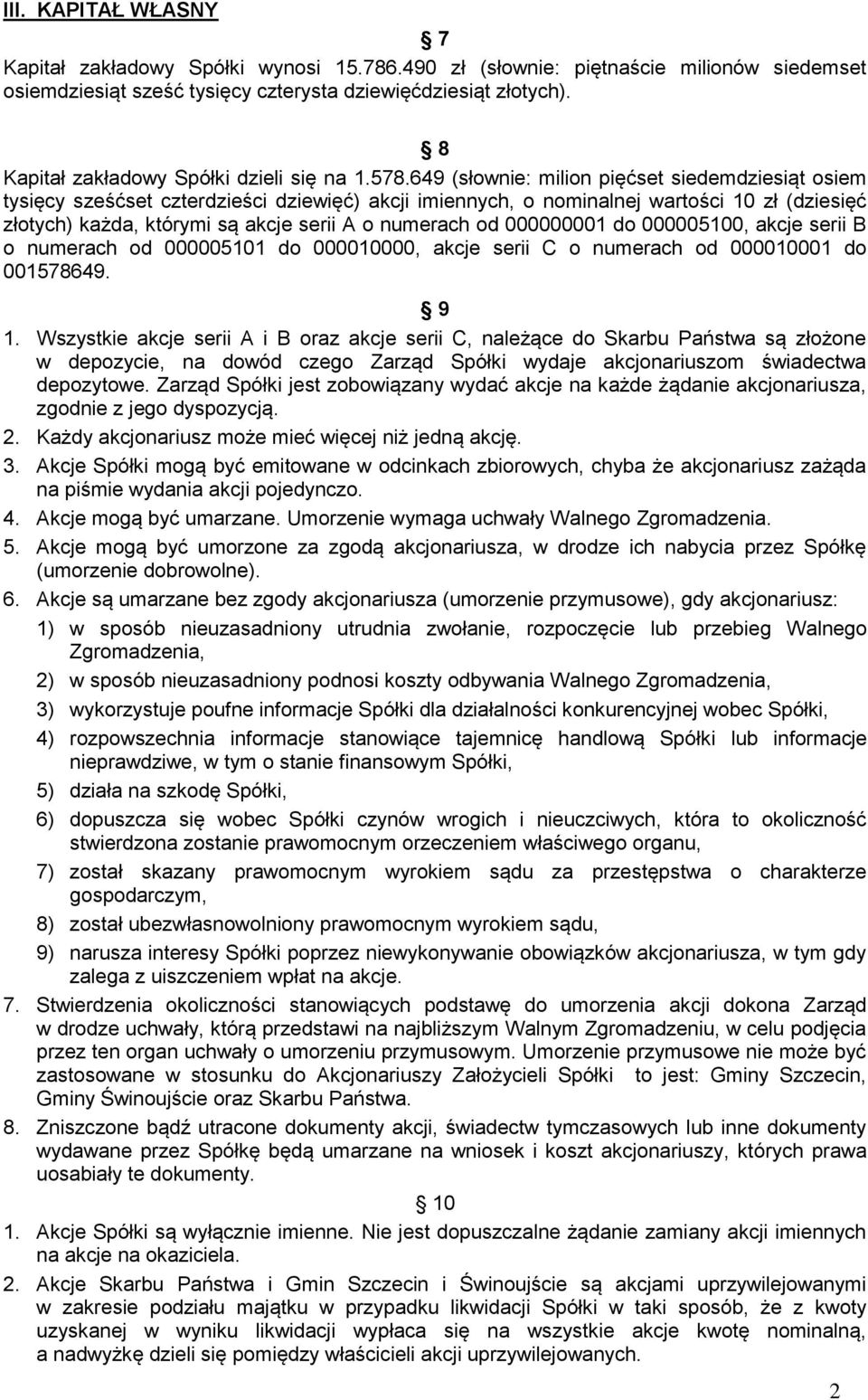 649 (słownie: milion pięćset siedemdziesiąt osiem tysięcy sześćset czterdzieści dziewięć) akcji imiennych, o nominalnej wartości 10 zł (dziesięć złotych) każda, którymi są akcje serii A o numerach od