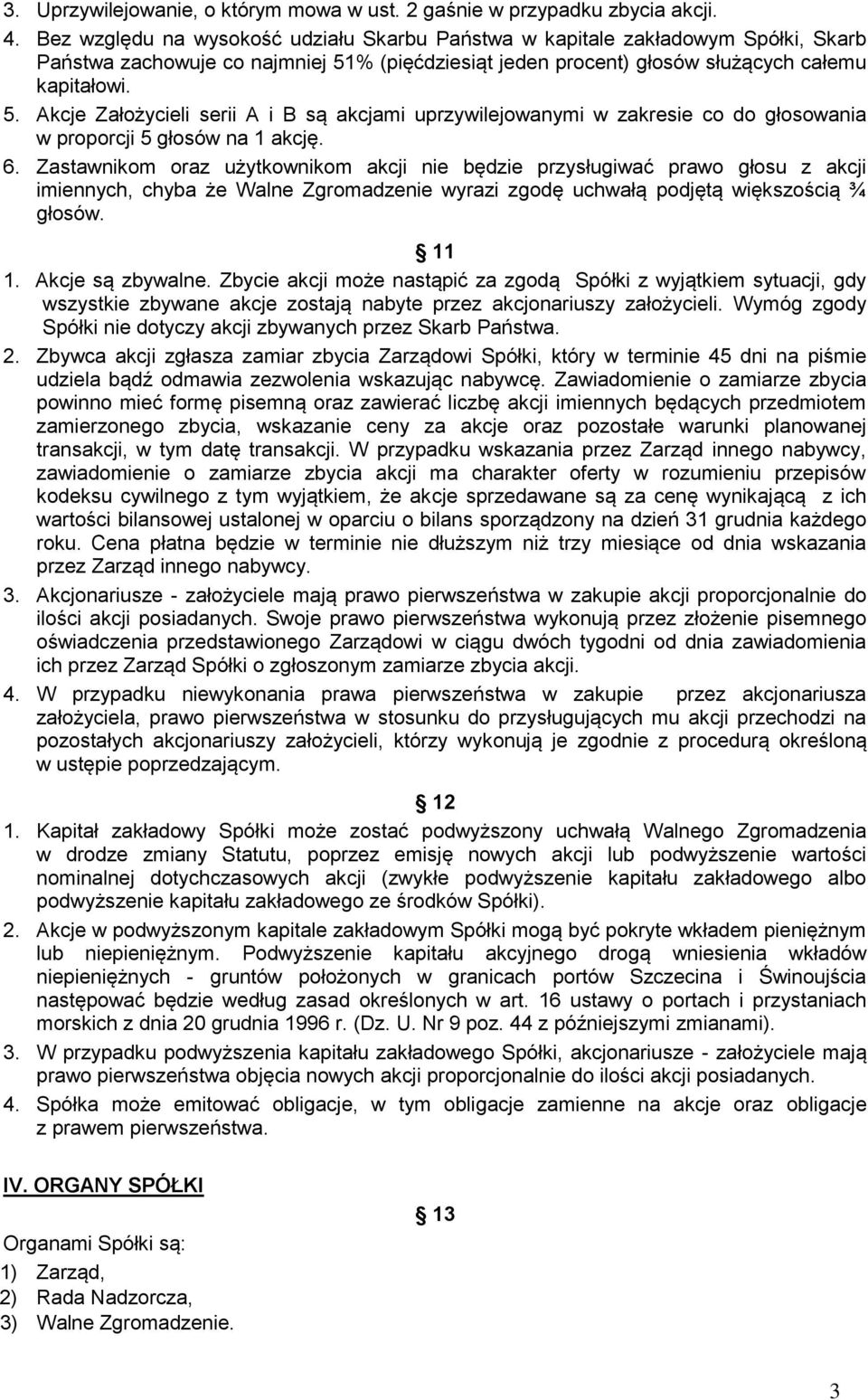 % (pięćdziesiąt jeden procent) głosów służących całemu kapitałowi. 5. Akcje Założycieli serii A i B są akcjami uprzywilejowanymi w zakresie co do głosowania w proporcji 5 głosów na 1 akcję. 6.