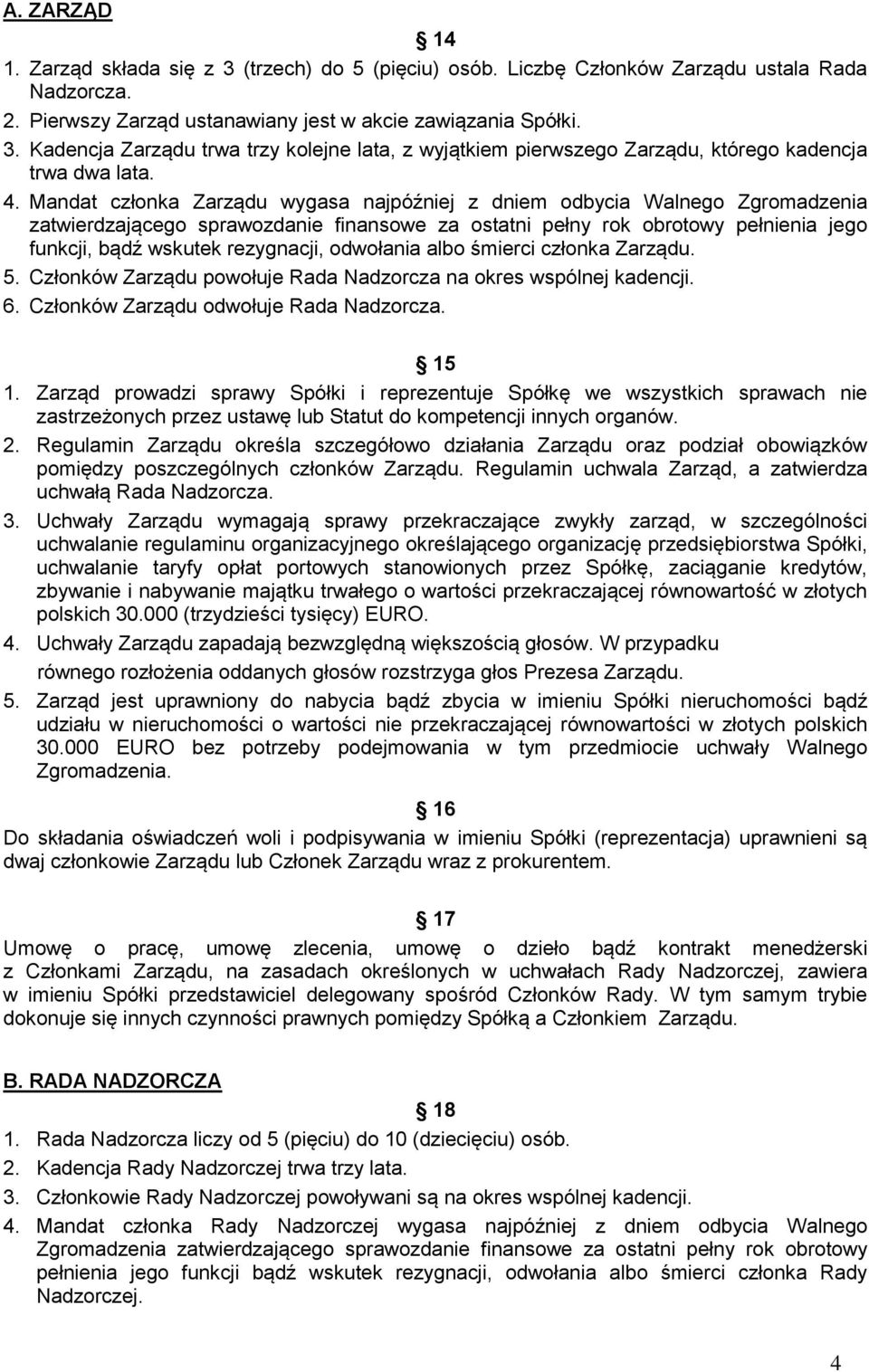 odwołania albo śmierci członka Zarządu. 5. Członków Zarządu powołuje Rada Nadzorcza na okres wspólnej kadencji. 6. Członków Zarządu odwołuje Rada Nadzorcza. 15 1.
