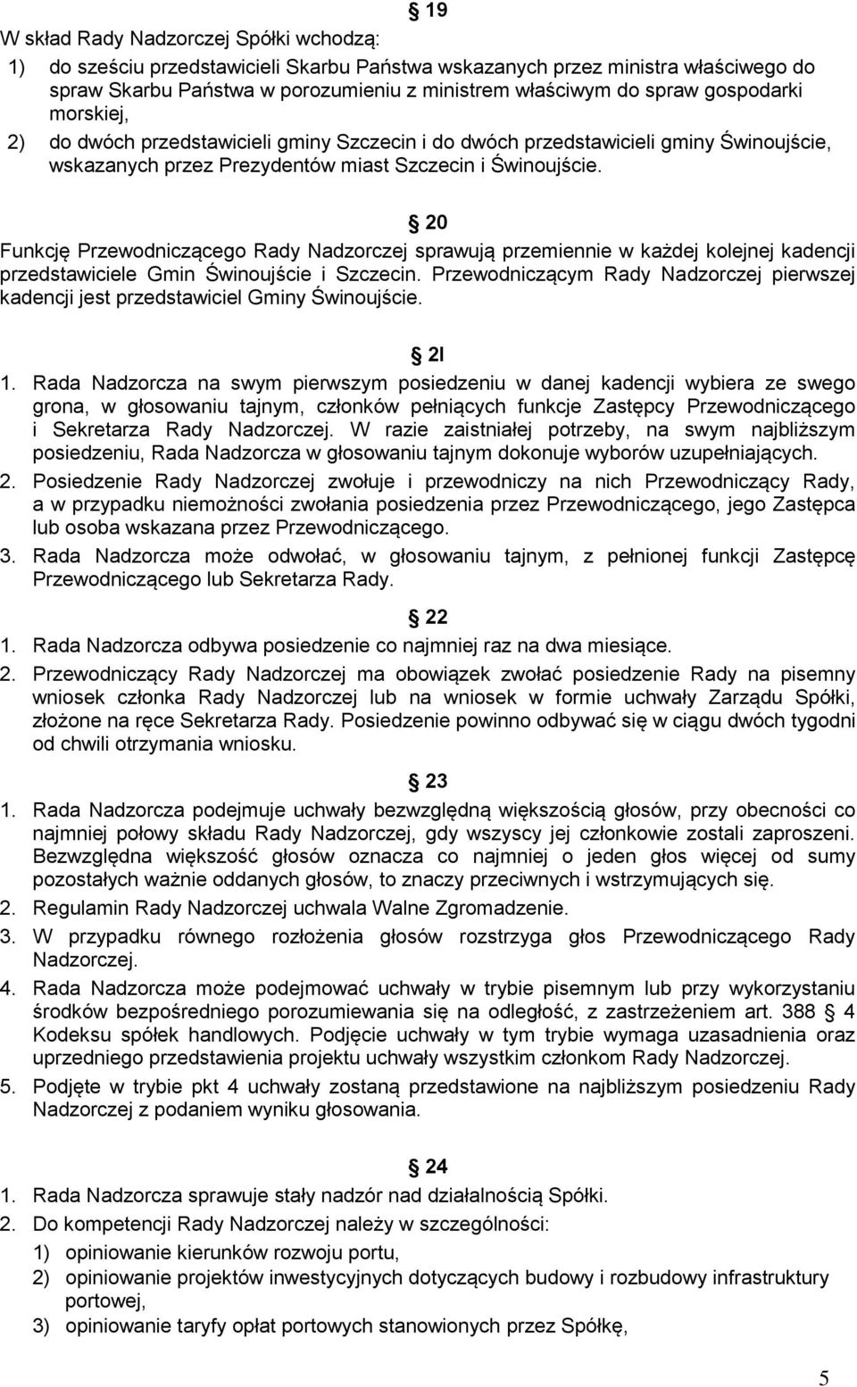 20 Funkcję Przewodniczącego Rady Nadzorczej sprawują przemiennie w każdej kolejnej kadencji przedstawiciele Gmin Świnoujście i Szczecin.