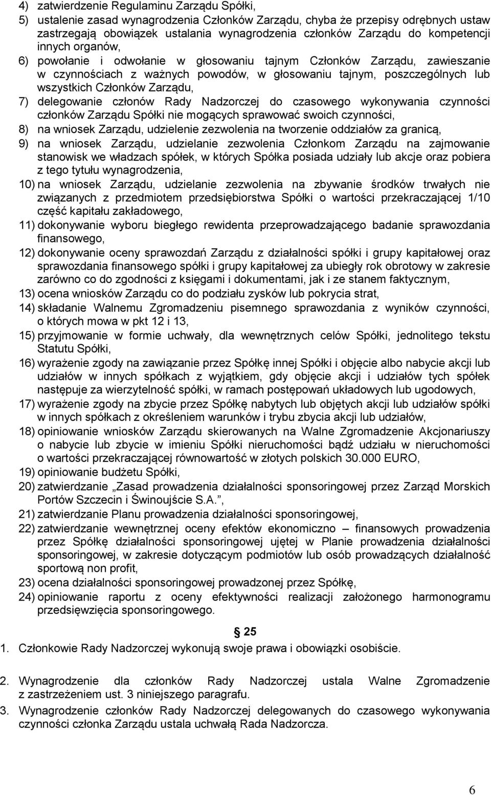 Zarządu, 7) delegowanie członów Rady Nadzorczej do czasowego wykonywania czynności członków Zarządu Spółki nie mogących sprawować swoich czynności, 8) na wniosek Zarządu, udzielenie zezwolenia na