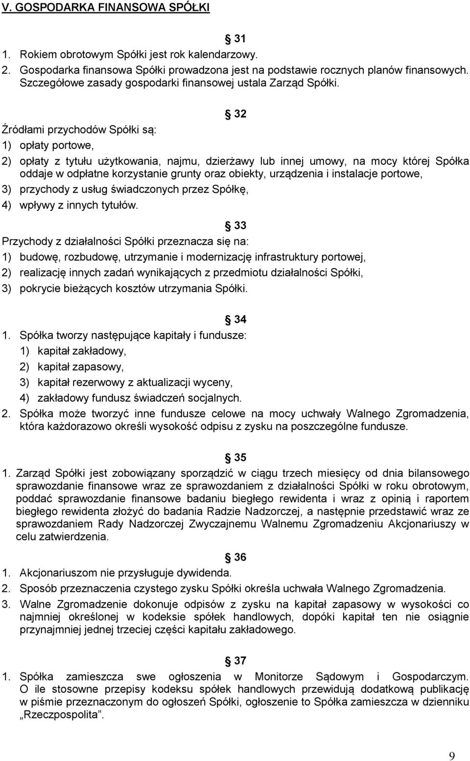 32 Źródłami przychodów Spółki są: 1) opłaty portowe, 2) opłaty z tytułu użytkowania, najmu, dzierżawy lub innej umowy, na mocy której Spółka oddaje w odpłatne korzystanie grunty oraz obiekty,