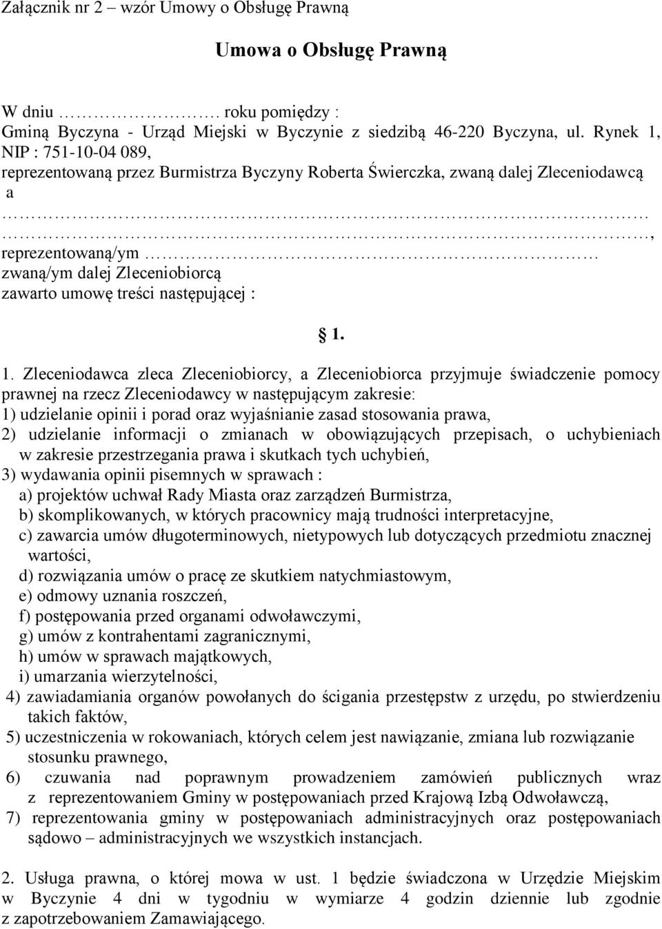 : 1. 1. Zleceniodawca zleca Zleceniobiorcy, a Zleceniobiorca przyjmuje świadczenie pomocy prawnej na rzecz Zleceniodawcy w następującym zakresie: 1) udzielanie opinii i porad oraz wyjaśnianie zasad