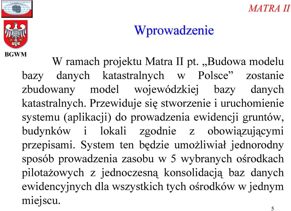 Przewiduje się stworzenie i uruchomienie systemu (aplikacji) do prowadzenia ewidencji gruntów, budynków i lokali zgodnie z