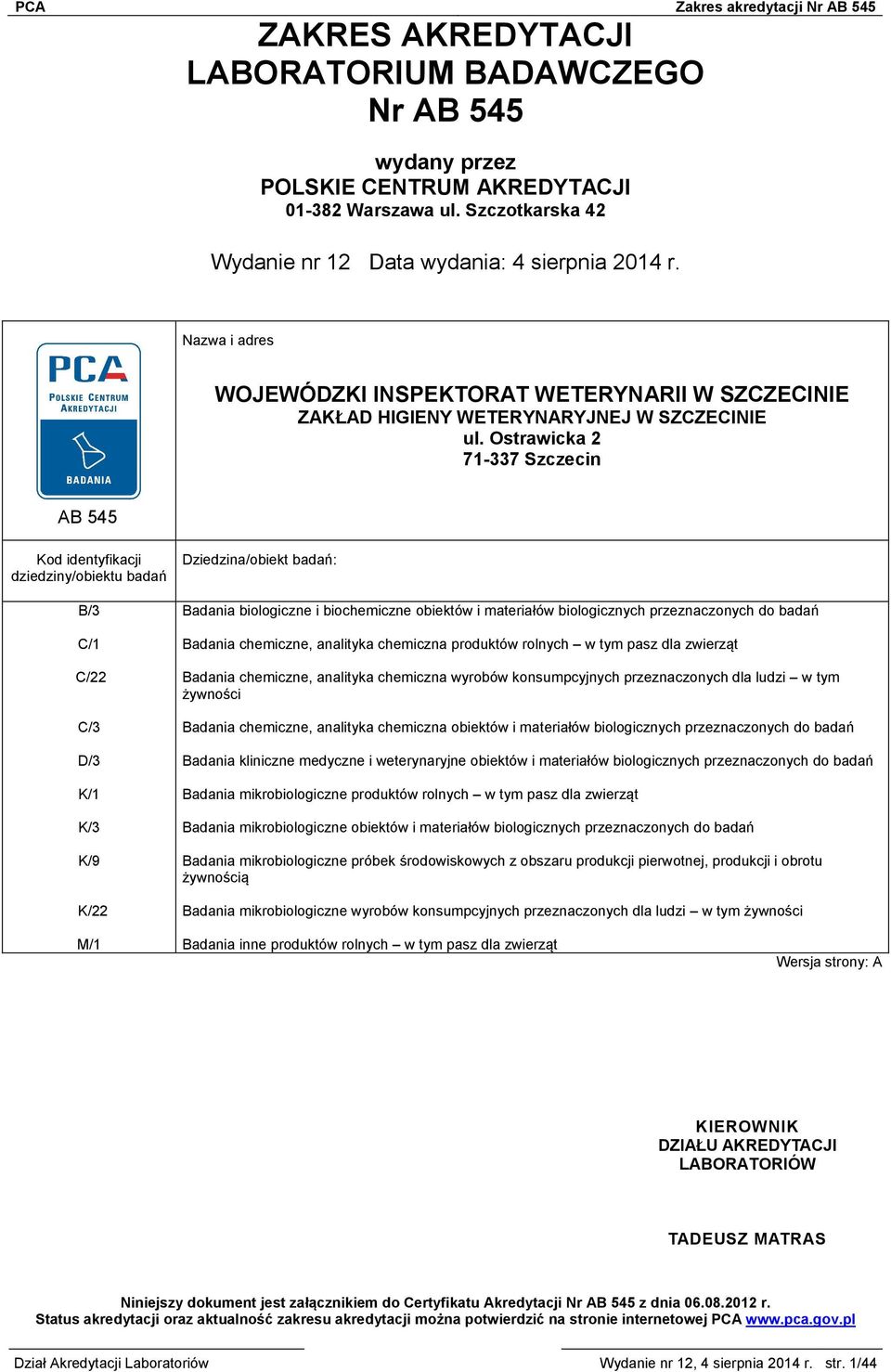 Ostrawicka 2 71-337 Szczecin AB 545 Kod identyfikacji dziedziny/obiektu badań B/3 C/1 C/22 C/3 D/3 K/1 K/3 K/9 K/22 Dziedzina/obiekt badań: Badania biologiczne i biochemiczne obiektów i materiałów