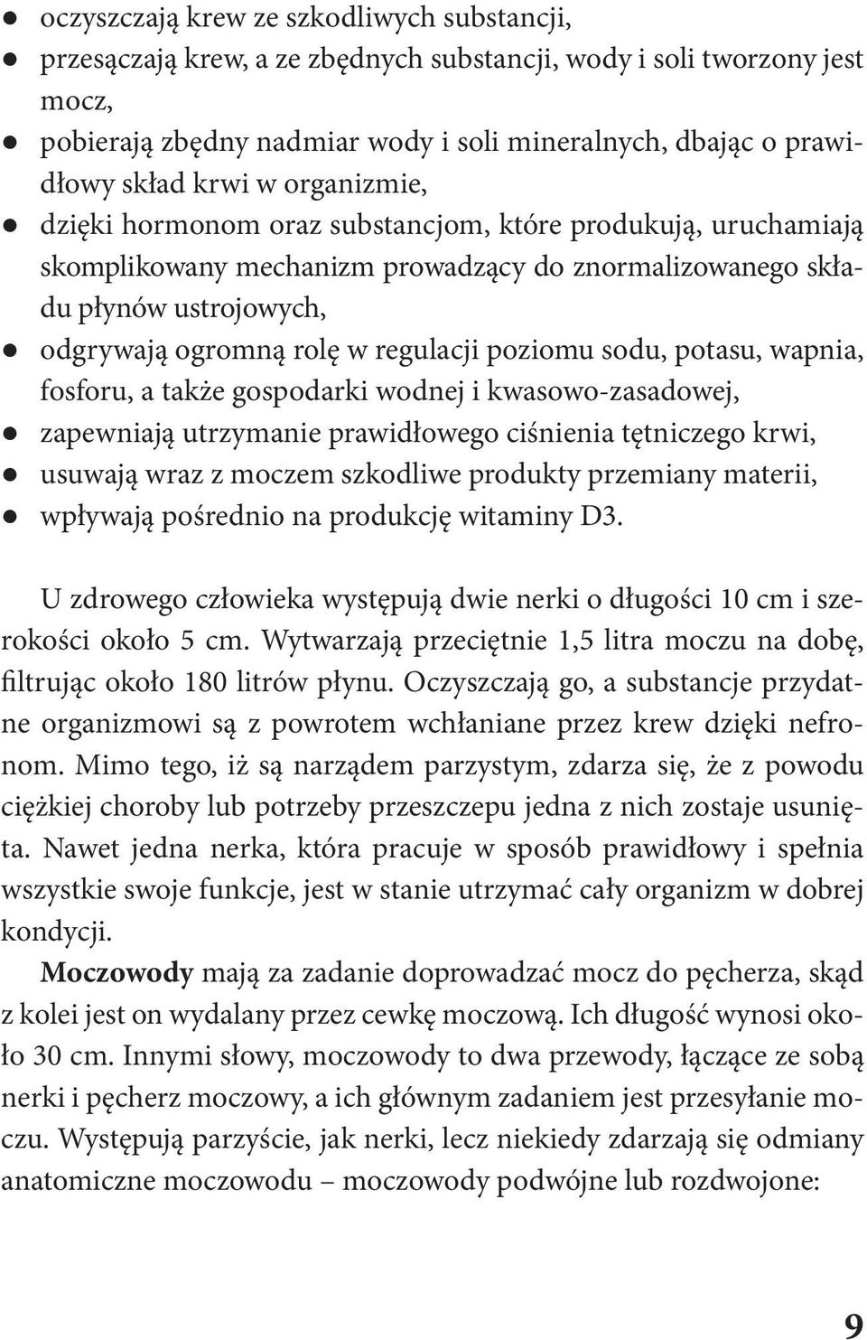 poziomu sodu, potasu, wapnia, fosforu, a także gospodarki wodnej i kwasowo-zasadowej, zapewniają utrzymanie prawidłowego ciśnienia tętniczego krwi, usuwają wraz z moczem szkodliwe produkty przemiany