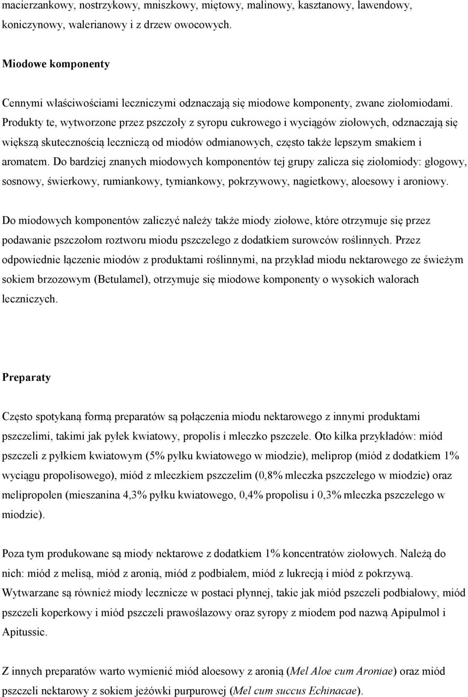 Produkty te, wytworzone przez pszczoły z syropu cukrowego i wyciągów ziołowych, odznaczają się większą skutecznością leczniczą od miodów odmianowych, często także lepszym smakiem i aromatem.