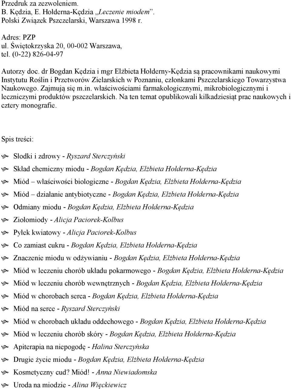 dr Bogdan Kędzia i mgr Elżbieta Hołderny-Kędzia są pracownikami naukowymi Instytutu Roślin i Przetworów Zielarskich w Poznaniu, członkami Pszczelarskiego Towarzystwa Naukowego. Zajmują się m.in. właściwościami farmakologicznymi, mikrobiologicznymi i leczniczymi produktów pszczelarskich.