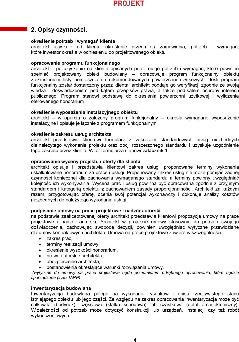 programu funkcjonalnego architekt po uzyskaniu od klienta opisanych przez niego potrzeb i wymagań, które powinien spełniać projektowany obiekt budowlany opracowuje program funkcjonalny obiektu z
