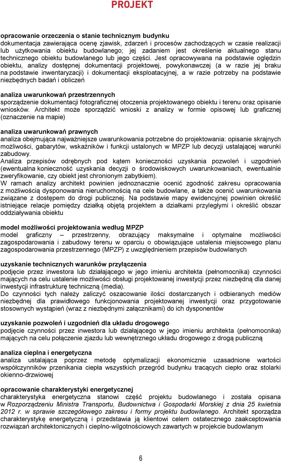 Jest opracowywana na podstawie oględzin obiektu, analizy dostępnej dokumentacji projektowej, powykonawczej (a w razie jej braku na podstawie inwentaryzacji) i dokumentacji eksploatacyjnej, a w razie