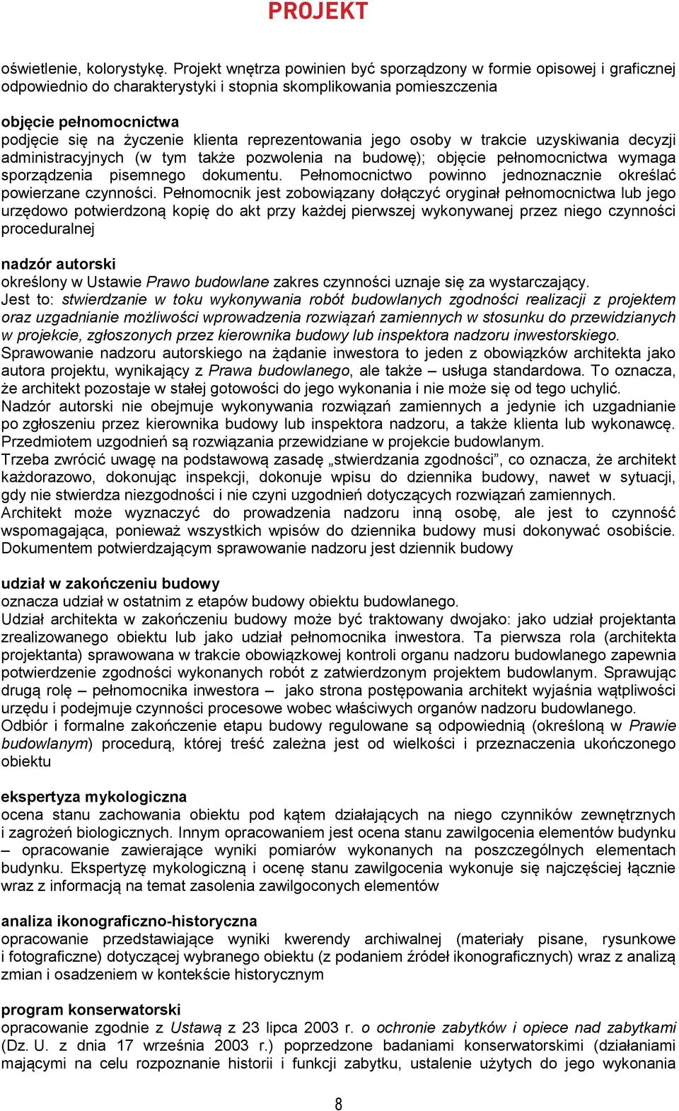 reprezentowania jego osoby w trakcie uzyskiwania decyzji administracyjnych (w tym także pozwolenia na budowę); objęcie pełnomocnictwa wymaga sporządzenia pisemnego dokumentu.