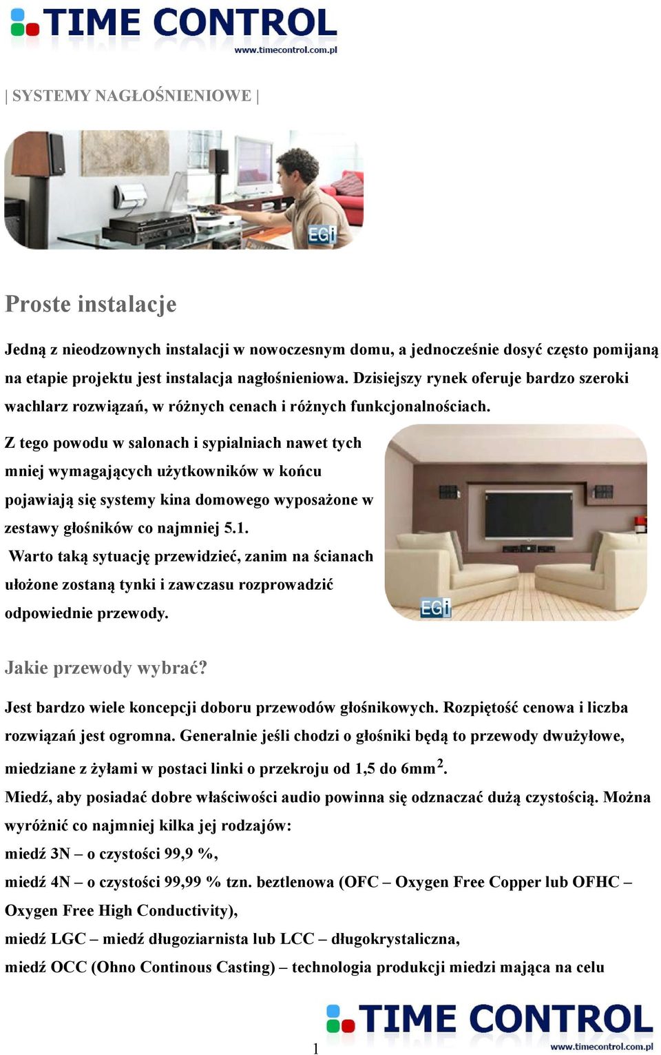 Z tego powodu w salonach i sypialniach nawet tych mniej wymagających użytkowników w końcu pojawiają się systemy kina domowego wyposażone w zestawy głośników co najmniej 5.1.