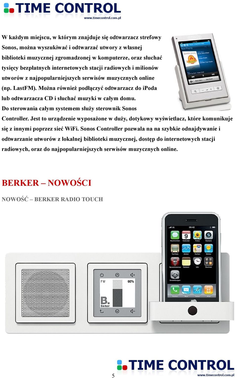 Można również podłączyć odtwarzacz do ipoda lub odtwarzacza CD i słuchać muzyki w całym domu. Do sterowania całym systemem służy sterownik Sonos Controller.