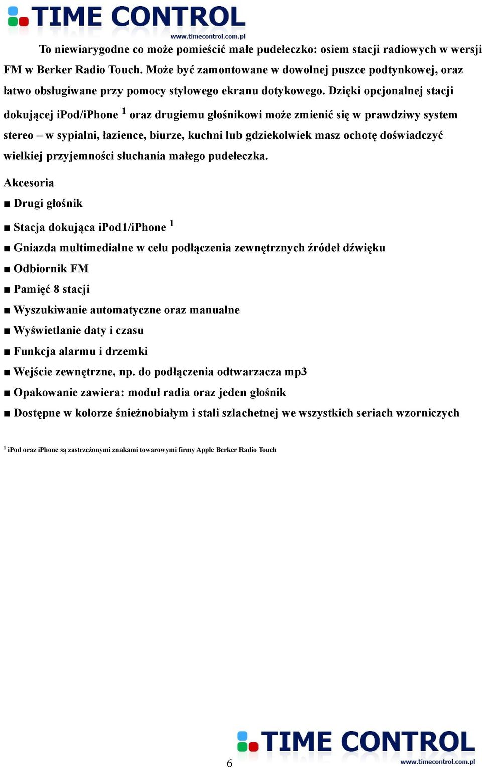 Dzięki opcjonalnej stacji dokującej ipod/iphone 1 oraz drugiemu głośnikowi może zmienić się w prawdziwy system stereo w sypialni, łazience, biurze, kuchni lub gdziekolwiek masz ochotę doświadczyć