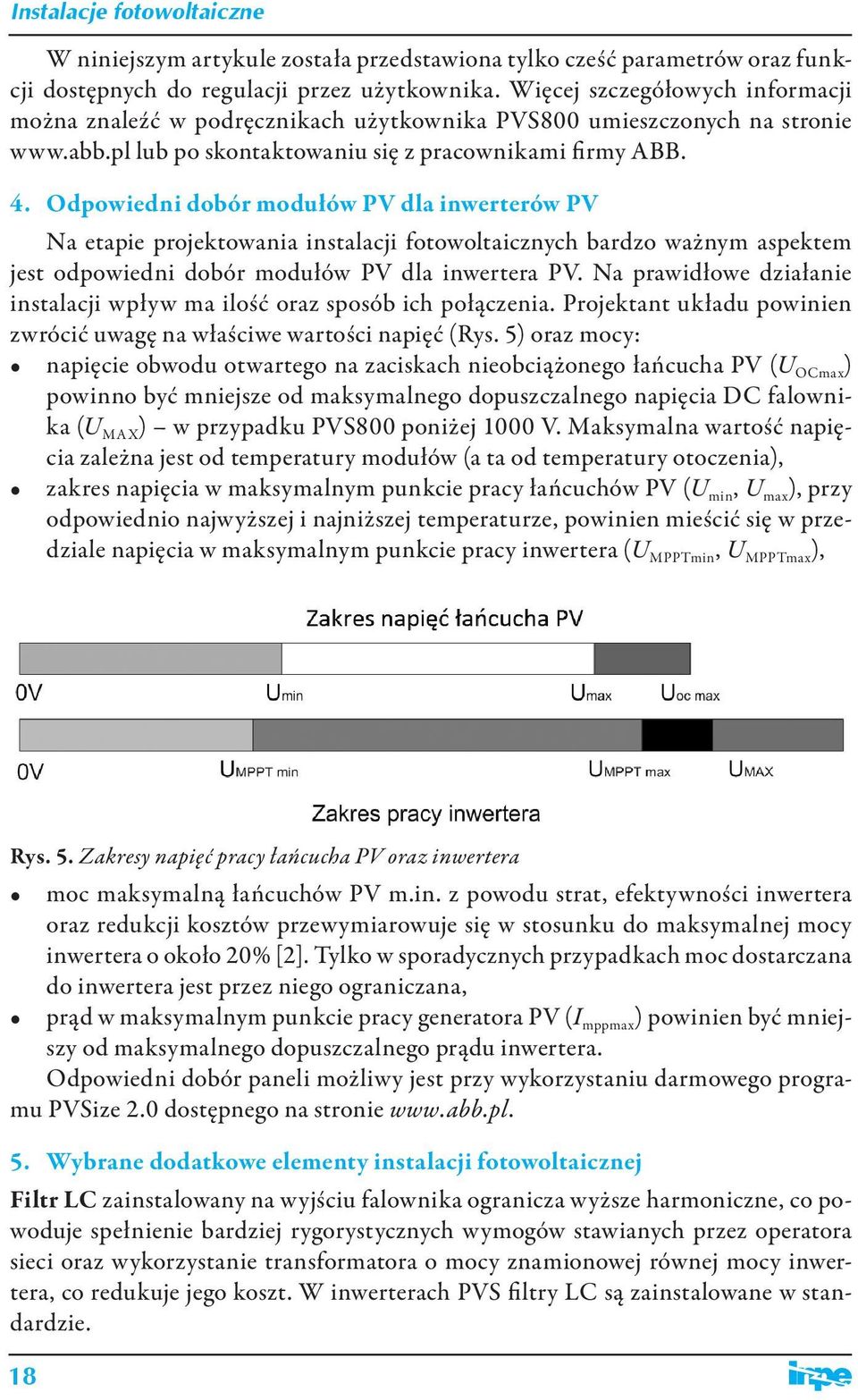 Odpowiedni dobór modułów PV dla inwerterów PV Na etapie projektowania instalacji fotowoltaicznych bardzo ważnym aspektem jest odpowiedni dobór modułów PV dla inwertera PV.