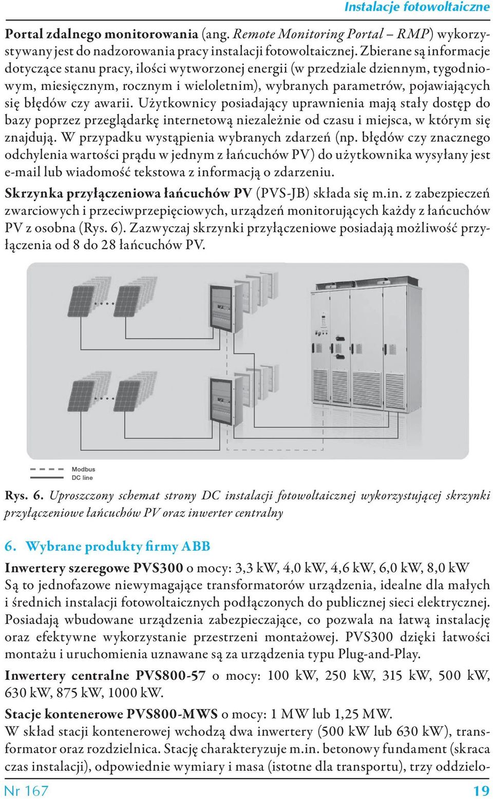 awarii. Użytkownicy posiadający uprawnienia mają stały dostęp do bazy poprzez przeglądarkę internetową niezależnie od czasu i miejsca, w którym się znajdują.