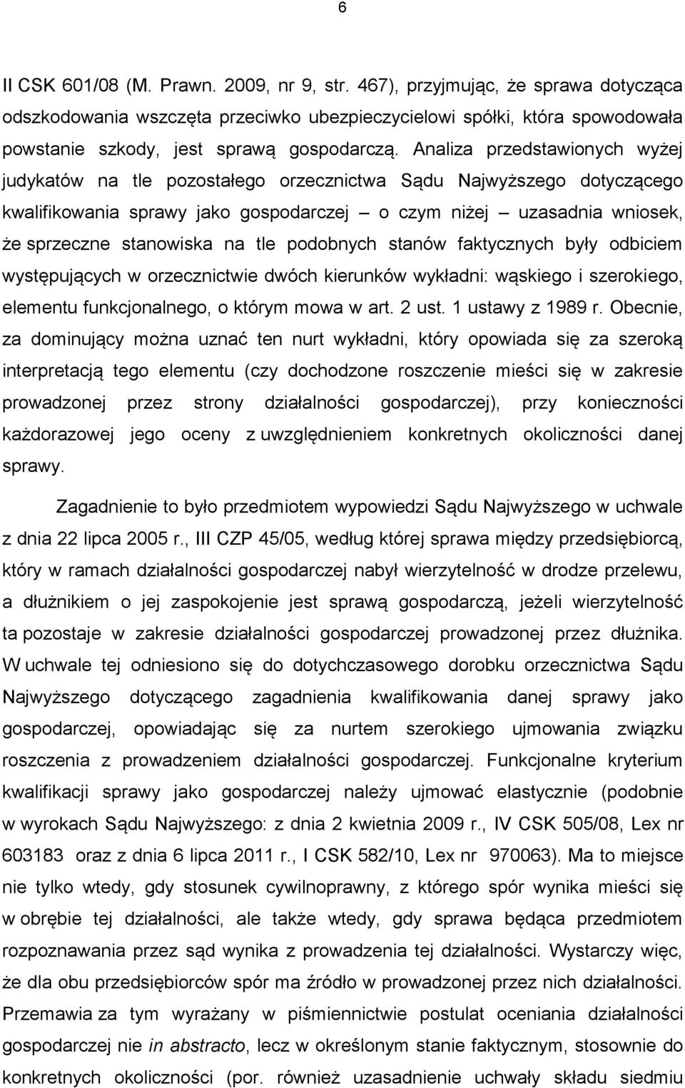 Analiza przedstawionych wyżej judykatów na tle pozostałego orzecznictwa Sądu Najwyższego dotyczącego kwalifikowania sprawy jako gospodarczej o czym niżej uzasadnia wniosek, że sprzeczne stanowiska na