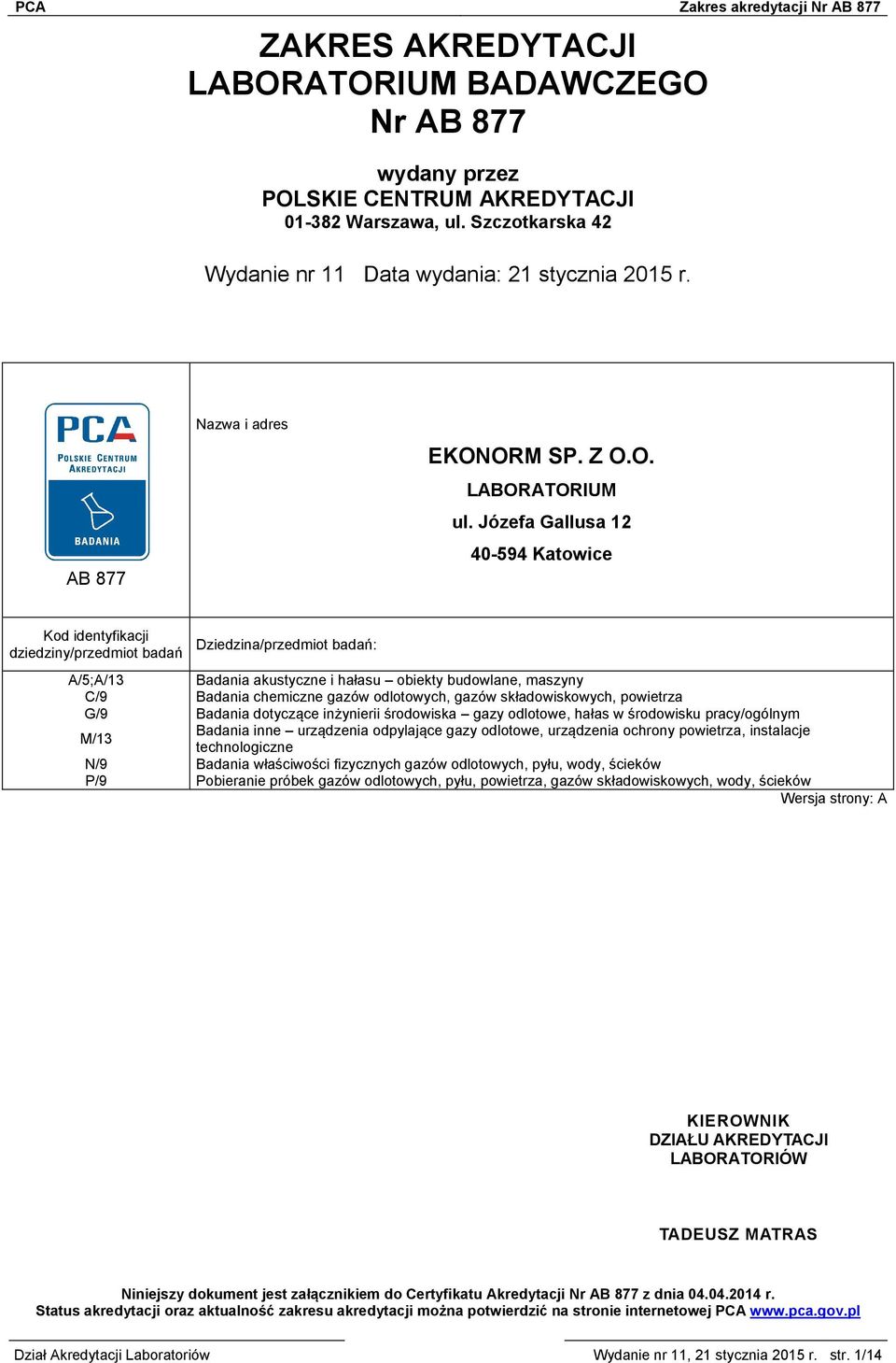 Józefa Gallusa 12 40-594 Katowice Kod identyfikacji dziedziny/przedmiot badań Dziedzina/przedmiot badań: A/5;A/13 Badania akustyczne i hałasu obiekty budowlane, maszyny C/9 Badania chemiczne gazów