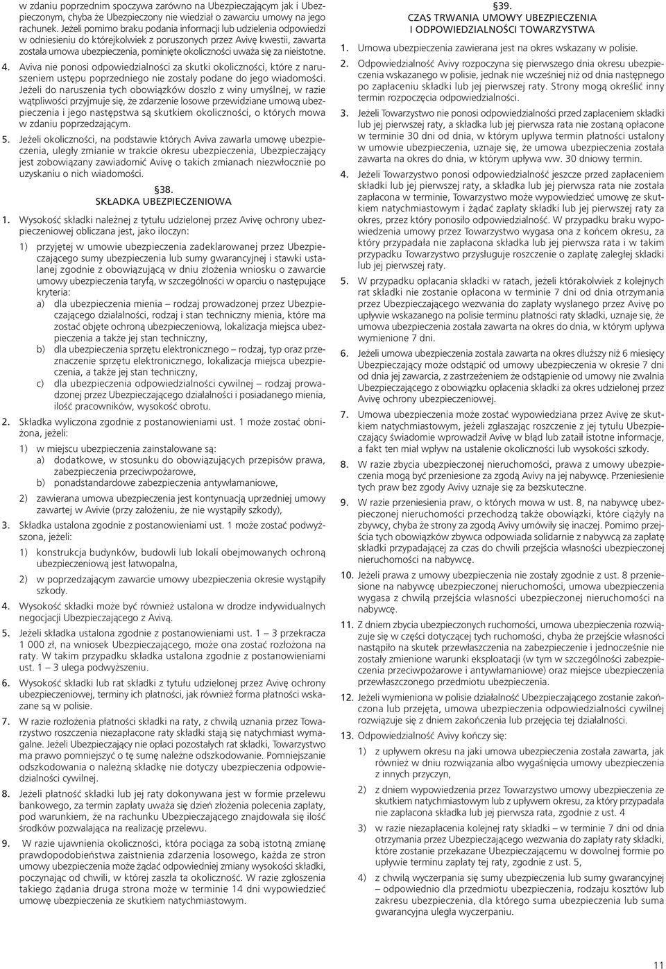 się za nieistotne. 4. Aviva nie ponosi odpowiedzialności za skutki okoliczności, które z naruszeniem ustępu poprzedniego nie zostały podane do jego wiadomości.