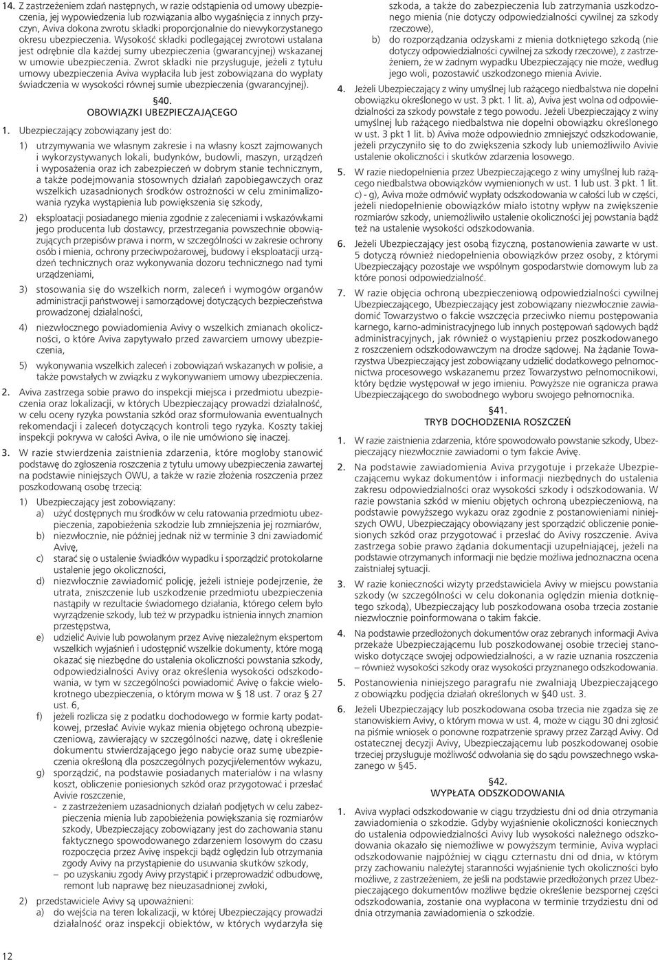 Zwrot składki nie przysługuje, jeżeli z tytułu umowy ubezpieczenia Aviva wypłaciła lub jest zobowiązana do wypłaty świadczenia w wysokości równej sumie ubezpieczenia (gwarancyjnej). 40.