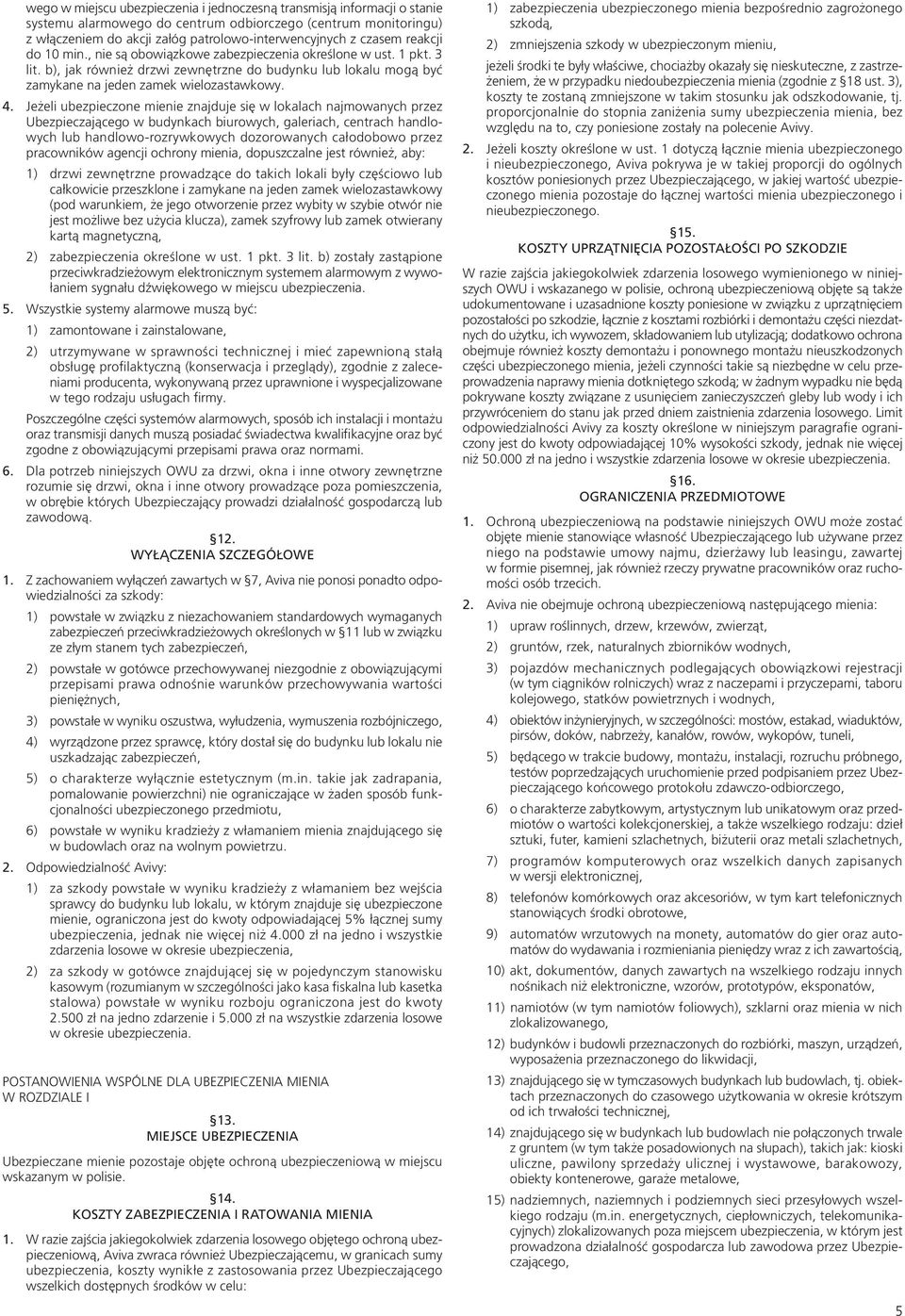 Jeżeli ubezpieczone mienie znajduje się w lokalach najmowanych przez Ubezpieczającego w budynkach biurowych, galeriach, centrach handlowych lub handlowo-rozrywkowych dozorowanych całodobowo przez