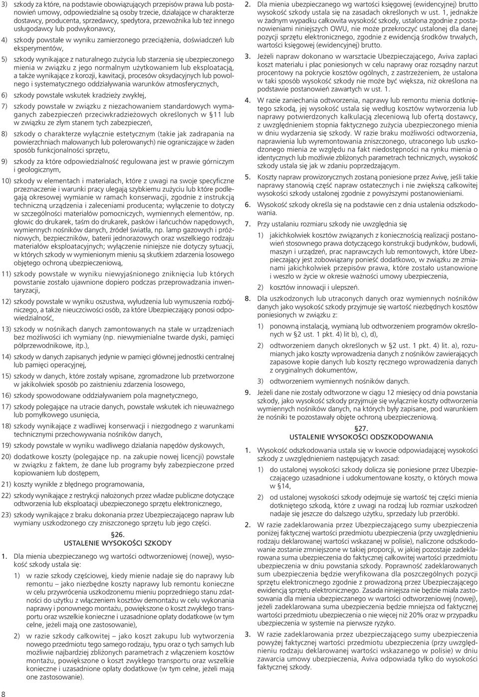 się ubezpieczonego mienia w związku z jego normalnym użytkowaniem lub eksploatacją, a także wynikające z korozji, kawitacji, procesów oksydacyjnych lub powolnego i systematycznego oddziaływania