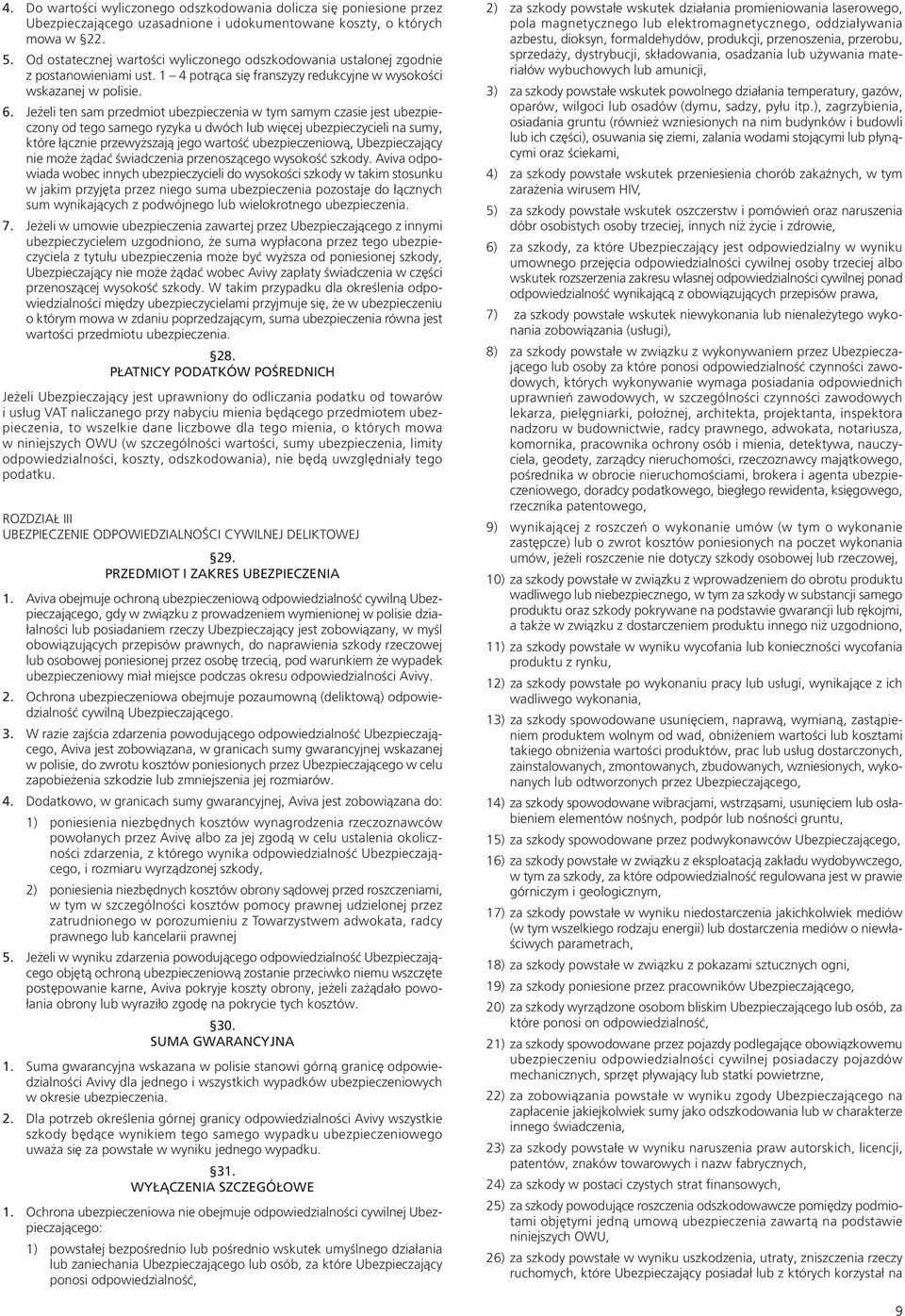 Jeżeli ten sam przedmiot ubezpieczenia w tym samym czasie jest ubezpieczony od tego samego ryzyka u dwóch lub więcej ubezpieczycieli na sumy, które łącznie przewyższają jego wartość ubezpieczeniową,