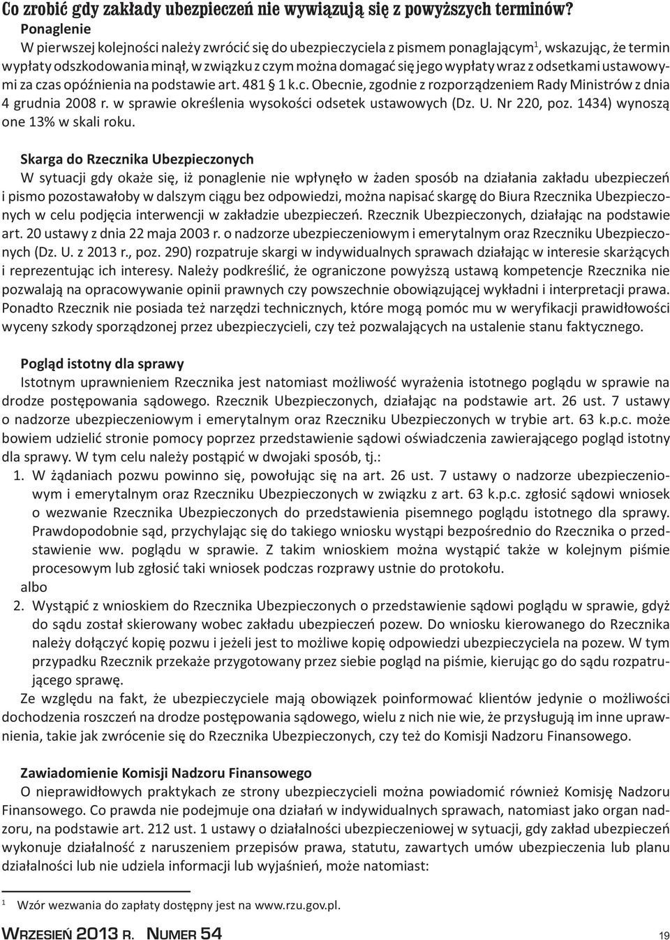 z odsetkami ustawowymi za czas opóźnienia na podstawie art. 481 1 k.c. Obecnie, zgodnie z rozporządzeniem Rady Ministrów z dnia 4 grudnia 2008 r. w sprawie określenia wysokości odsetek ustawowych (Dz.