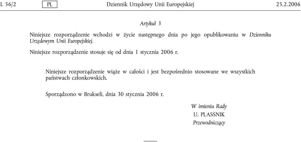 .2.2006 Artykuł 3 Niniejsze rozporządzenie wchodzi w życie następnego dnia po jego opublikowaniu w Dzienniku