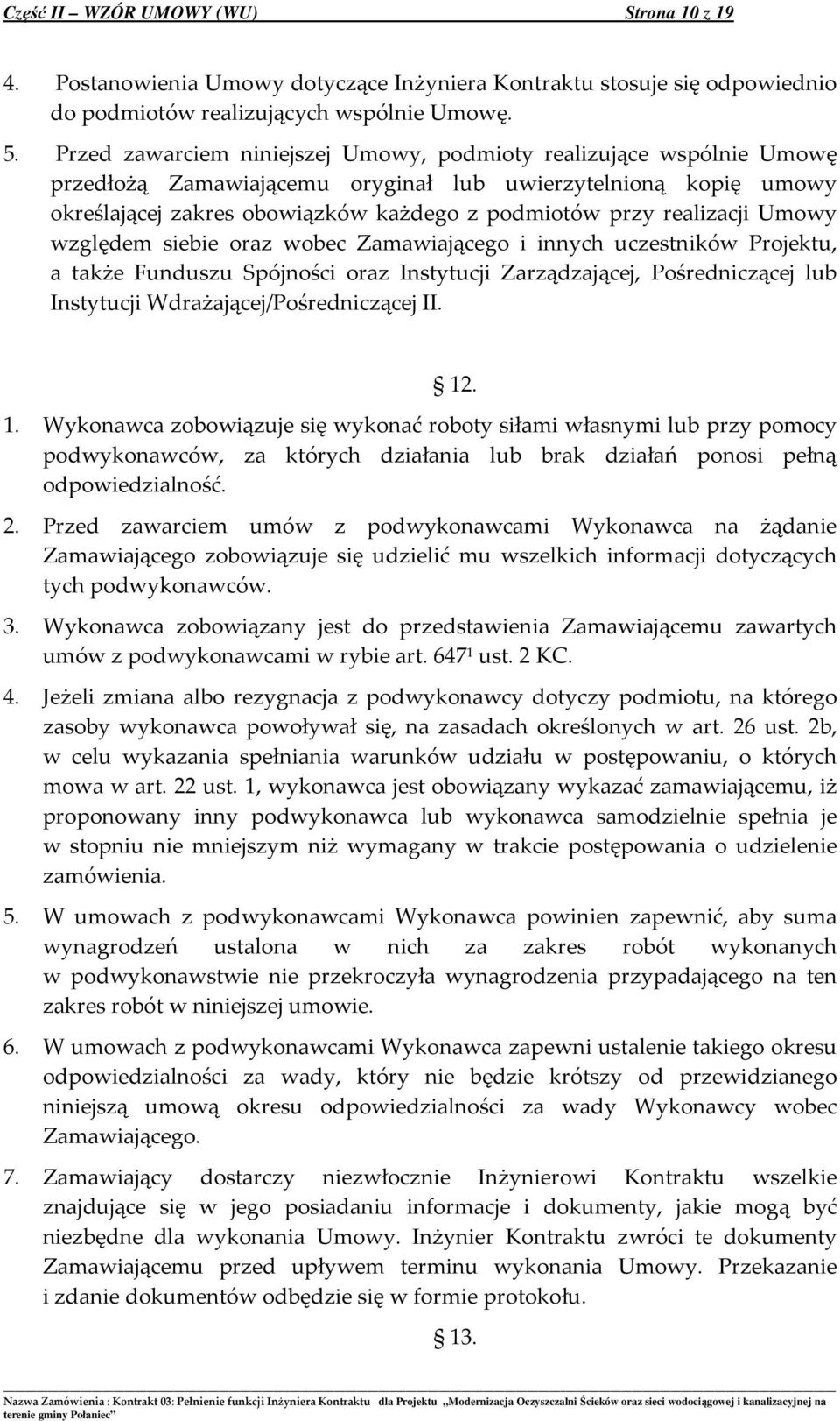realizacji Umowy względem siebie oraz wobec Zamawiającego i innych uczestników Projektu, a także Funduszu Spójności oraz Instytucji Zarządzającej, Pośredniczącej lub Instytucji