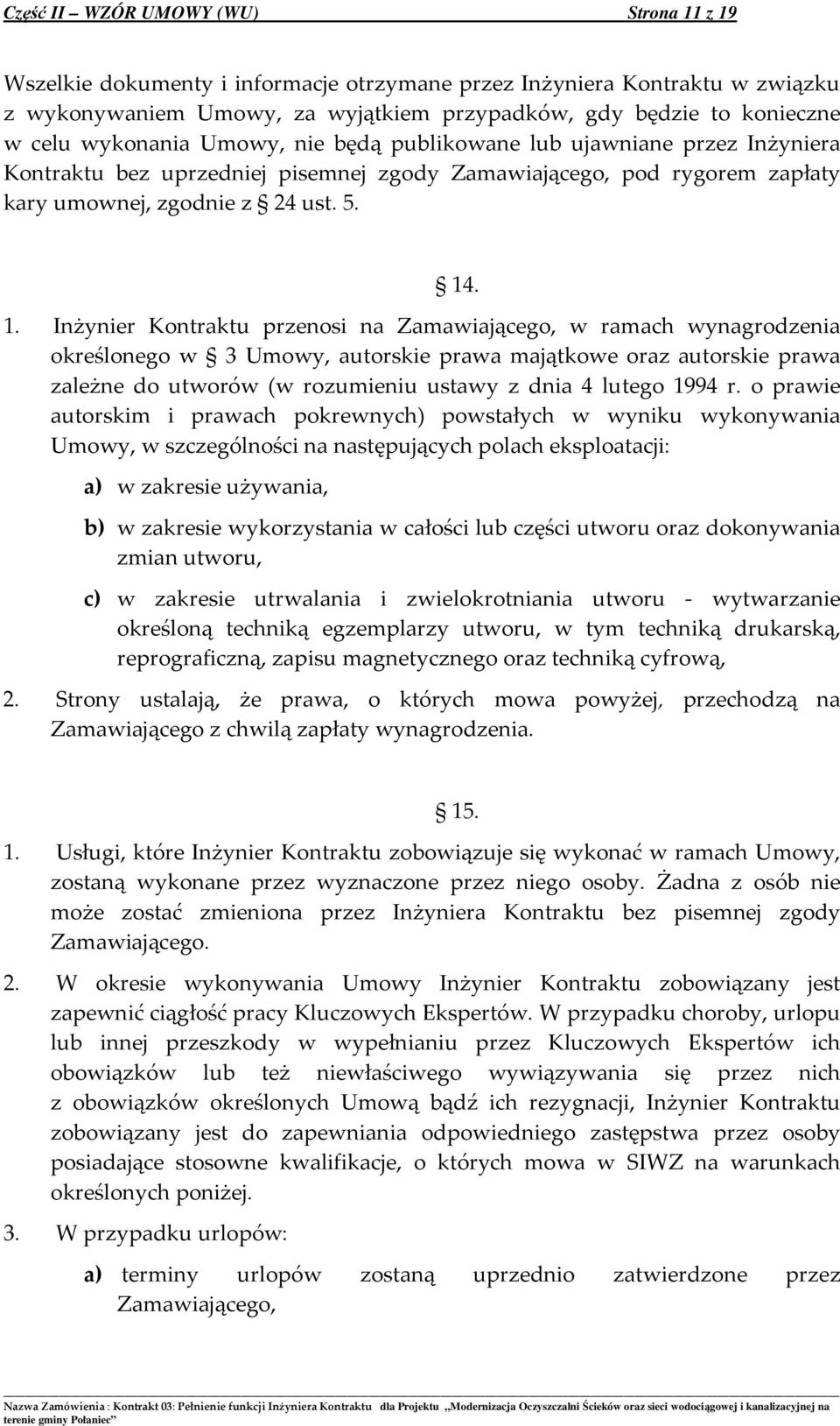 . 1. Inżynier Kontraktu przenosi na Zamawiającego, w ramach wynagrodzenia określonego w 3 Umowy, autorskie prawa majątkowe oraz autorskie prawa zależne do utworów (w rozumieniu ustawy z dnia 4 lutego
