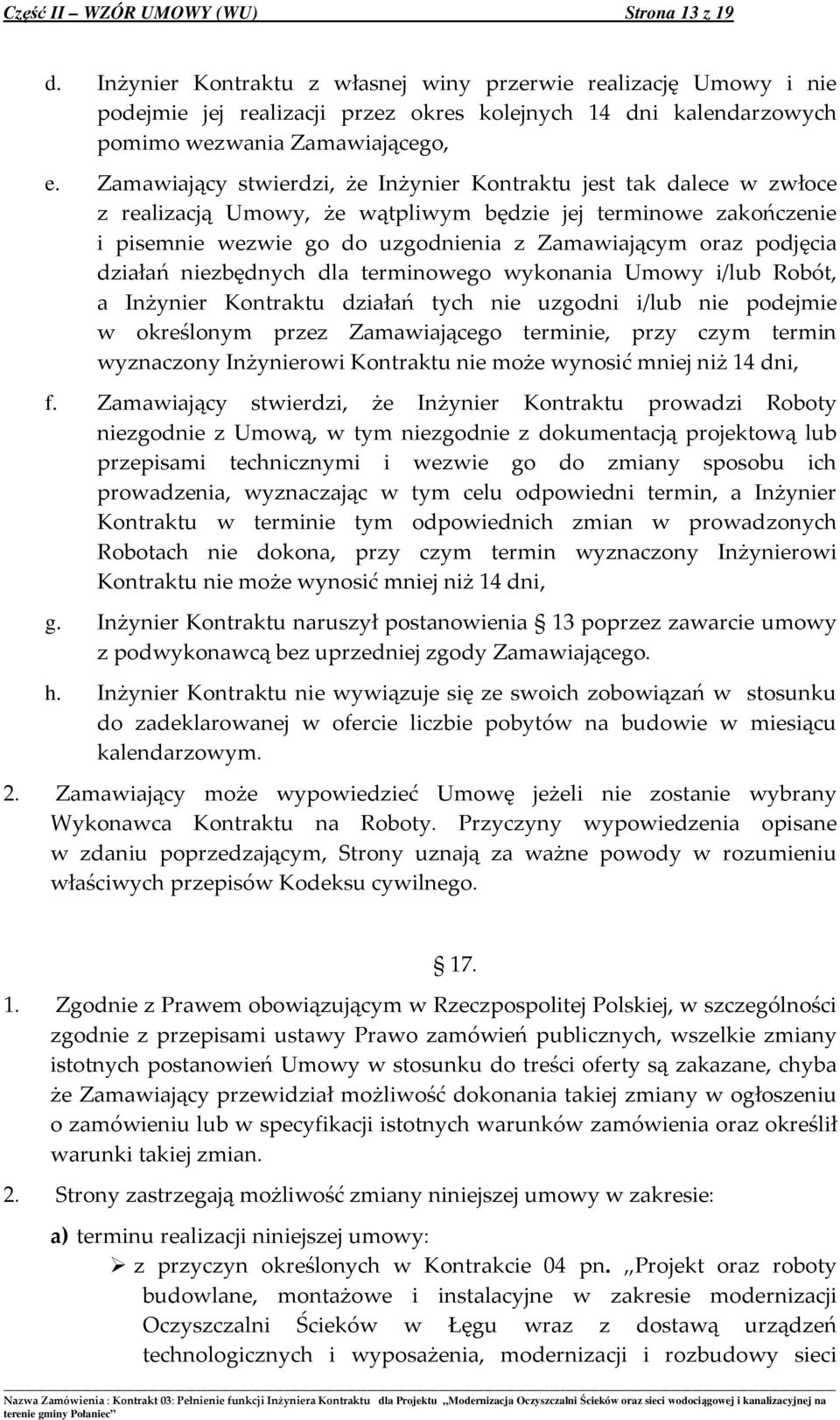 Zamawiający stwierdzi, że Inżynier Kontraktu jest tak dalece w zwłoce z realizacją Umowy, że wątpliwym będzie jej terminowe zakończenie i pisemnie wezwie go do uzgodnienia z Zamawiającym oraz