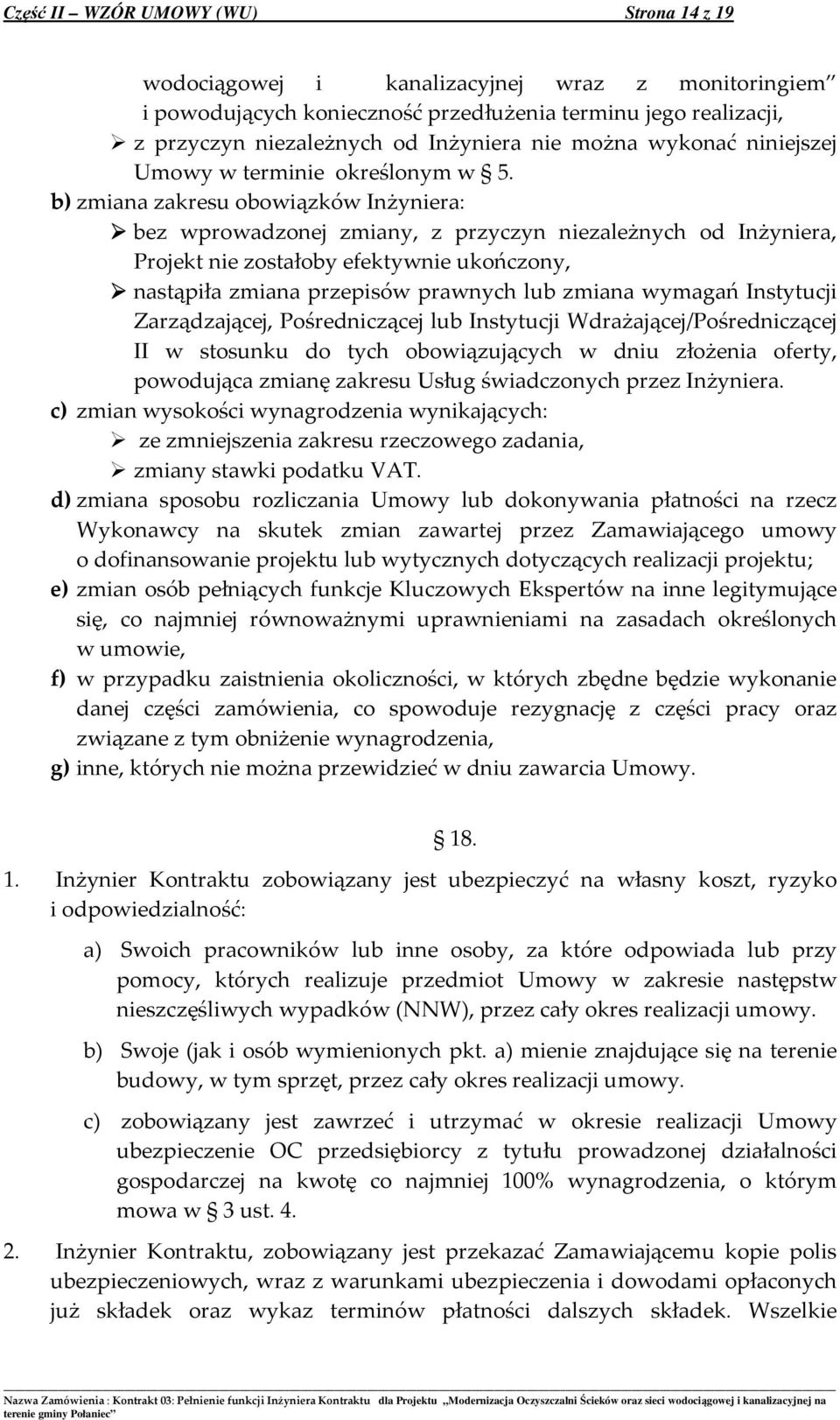 b) zmiana zakresu obowiązków Inżyniera: bez wprowadzonej zmiany, z przyczyn niezależnych od Inżyniera, Projekt nie zostałoby efektywnie ukończony, nastąpiła zmiana przepisów prawnych lub zmiana